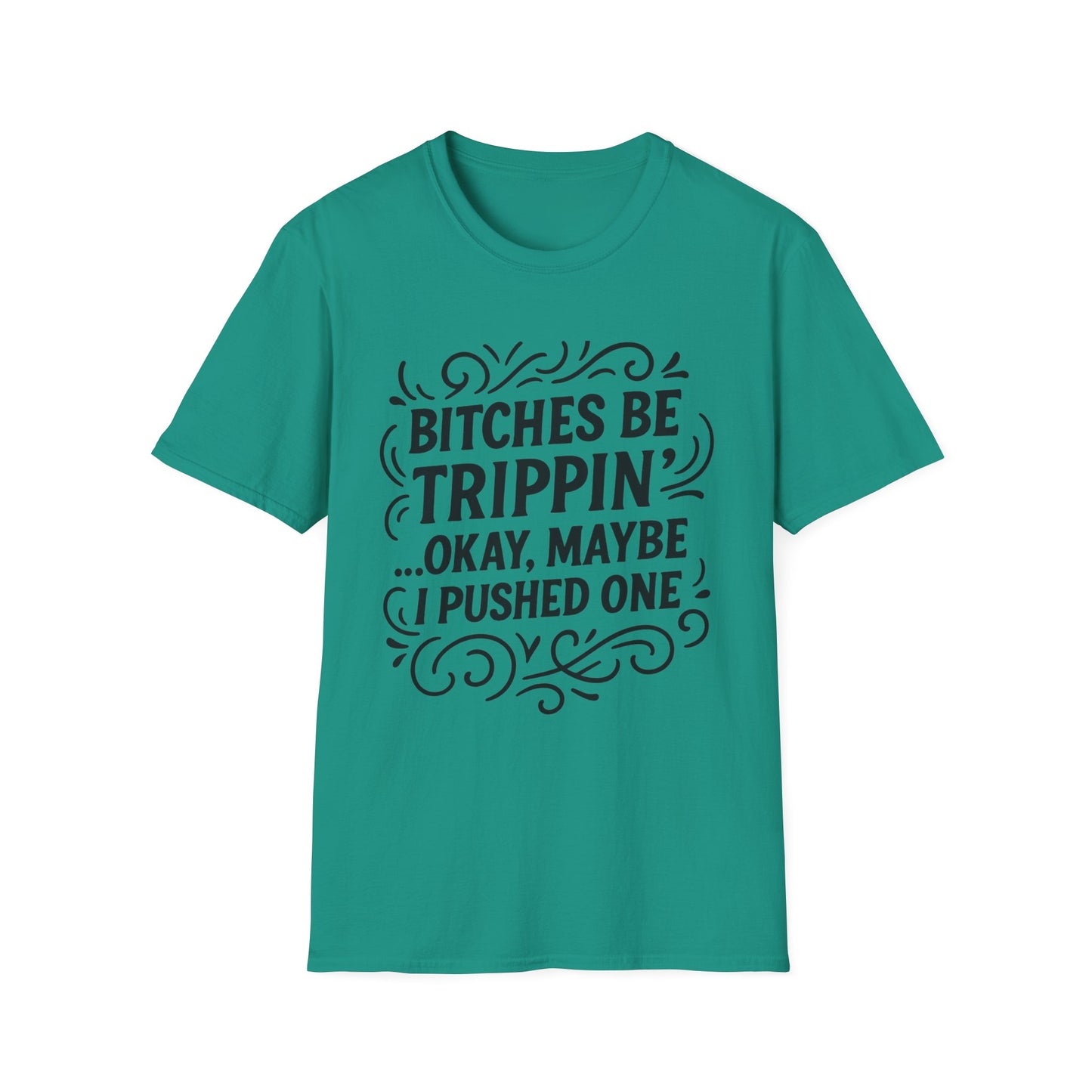 Bitches Be Trippin Funny Shirt – Snarky Sarcasm Tee for Friends – Gift for People Who Start Drama, Sassy Sayings, Attitude Graphic Tee