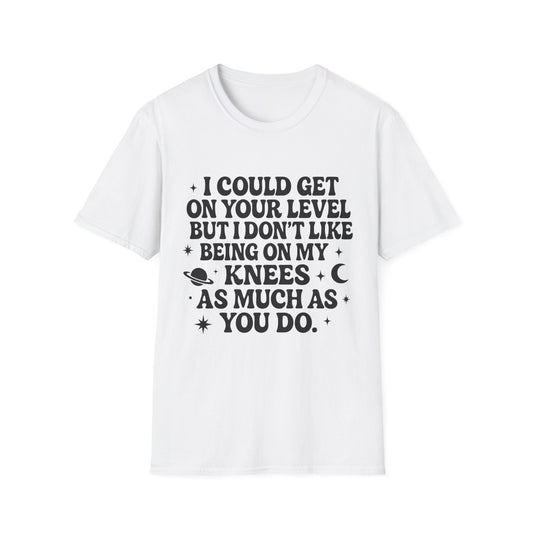 Funny Bold Quote Shirt I Could Get On Your Level Sarcastic Attitude Tee Gift for Sassy Friends Badass Women and People Who Hate Submitting to Stupidity