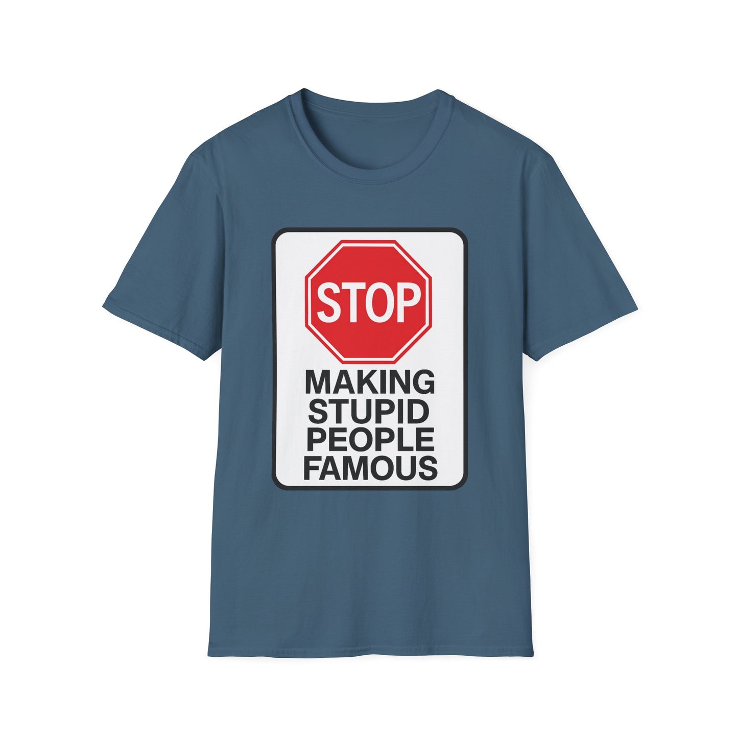 Funny Statement T-Shirt, Casual Tees for Friends, Gift for Birthdays, Stop Making Stupid People Famous, Humorous Apparel