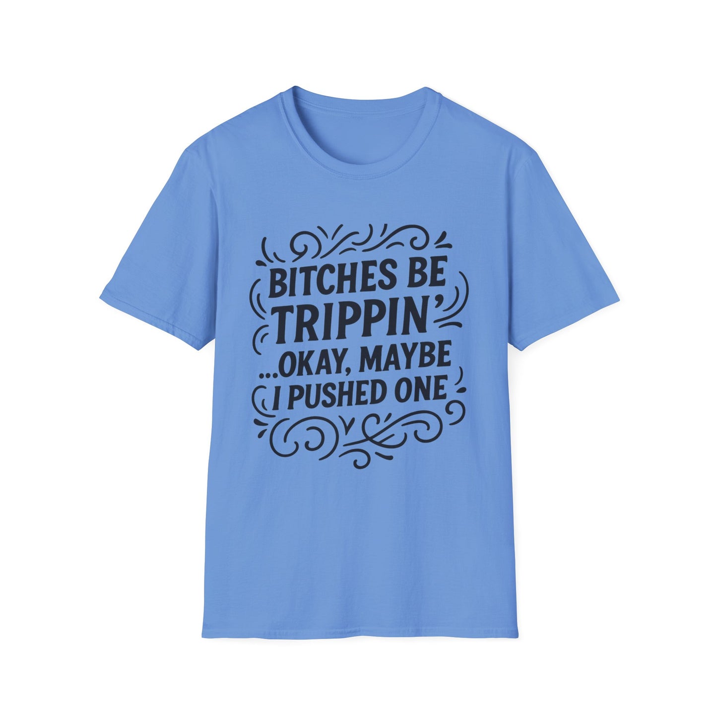 Bitches Be Trippin Funny Shirt – Snarky Sarcasm Tee for Friends – Gift for People Who Start Drama, Sassy Sayings, Attitude Graphic Tee