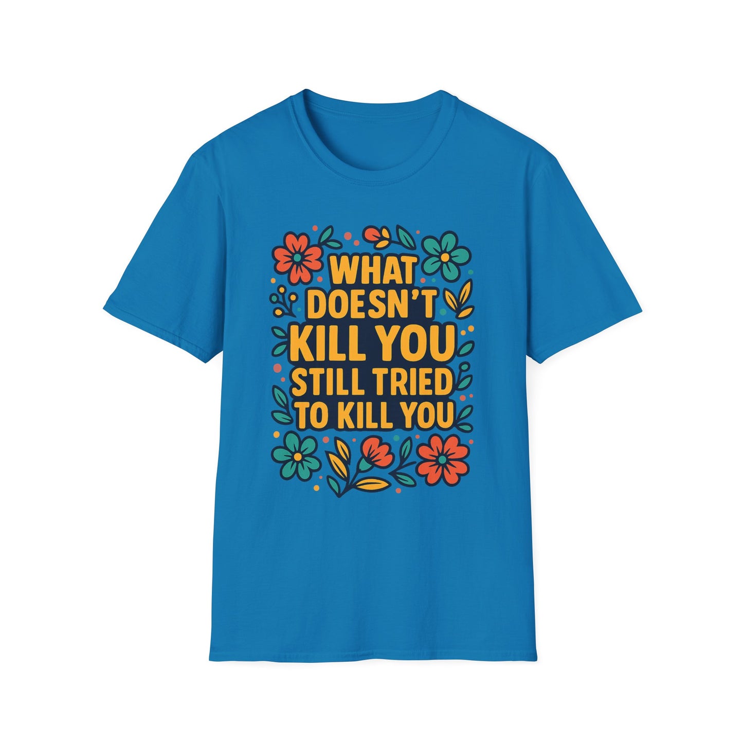 What Doesn’t Kill You Still Tried Shirt – Funny Mental Health Graphic Tee – Dark Humor Floral Design – Gift for Anxious Friends and Trauma Survivors