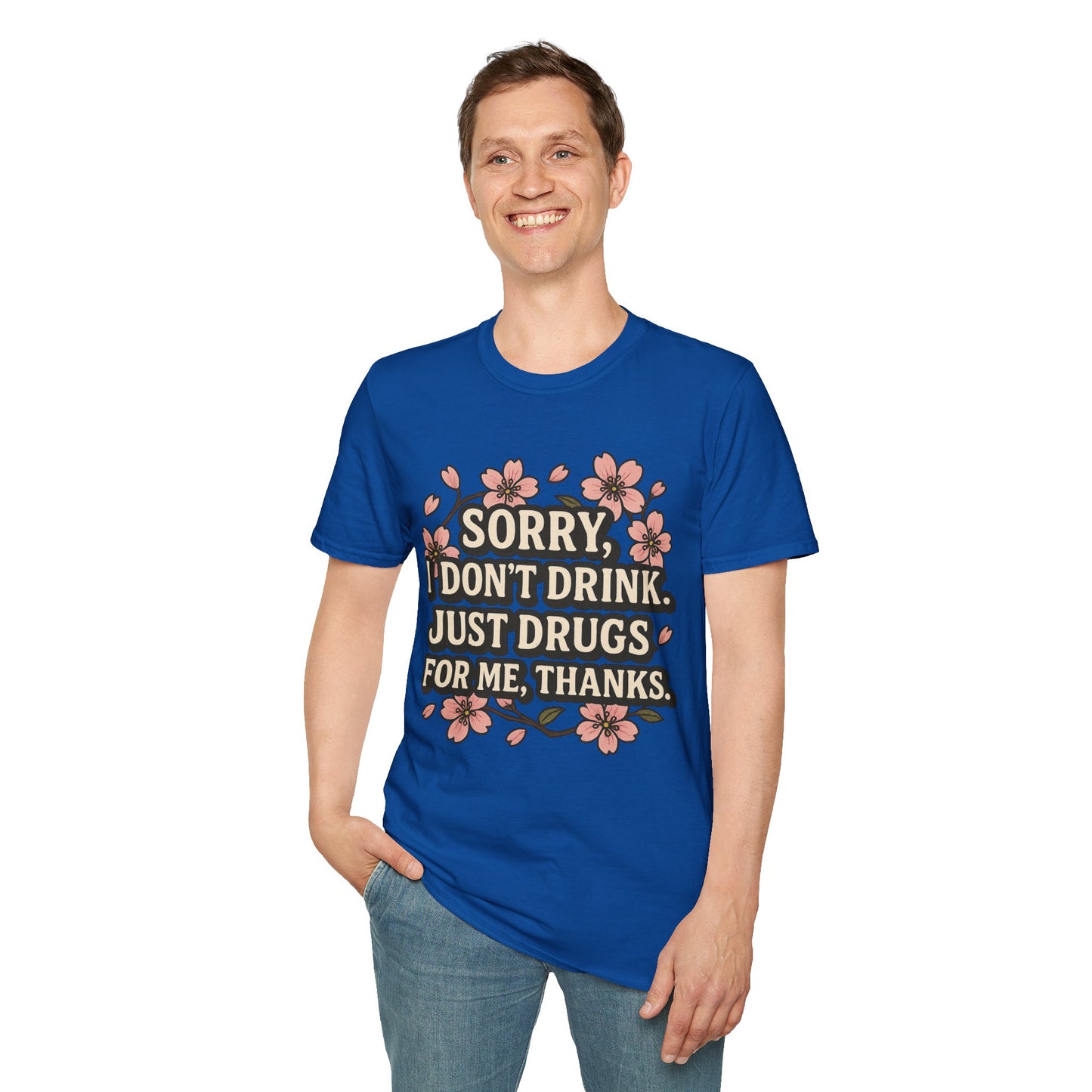 Sorry I Don’t Drink Just Drugs T-Shirt Gift for Psychedelic Friends Funny Sober Humor Unisex Softstyle Tee