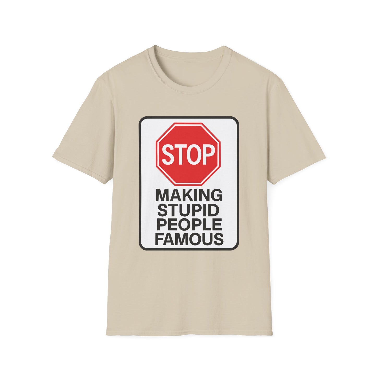 Funny Statement T-Shirt, Casual Tees for Friends, Gift for Birthdays, Stop Making Stupid People Famous, Humorous Apparel