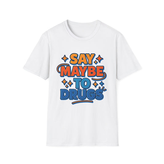 Say Maybe to Drugs Shirt – Funny Pro-Choice Humor Tee • Ironic Drug Awareness Shirt • Bold Stoner Graphic Tee • Gift for Weed Lovers