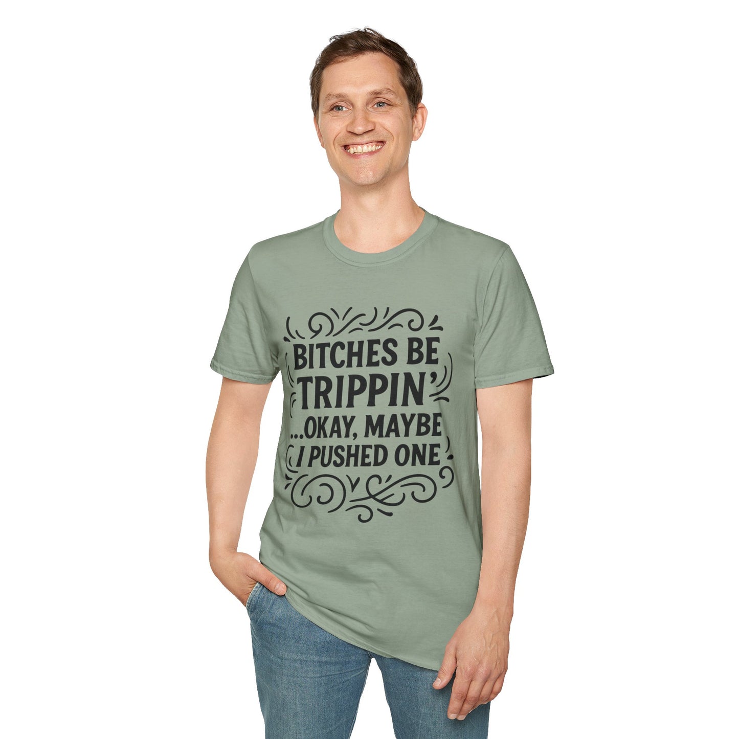 Bitches Be Trippin Funny Shirt – Snarky Sarcasm Tee for Friends – Gift for People Who Start Drama, Sassy Sayings, Attitude Graphic Tee