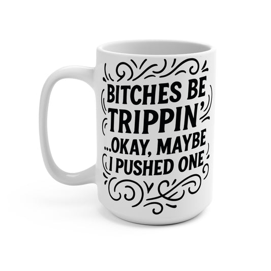 Bitches Be Trippin Mug – Funny Sarcastic Coffee Cup, Bold Attitude Humor Mug, Gift For Friends With Dark Humor