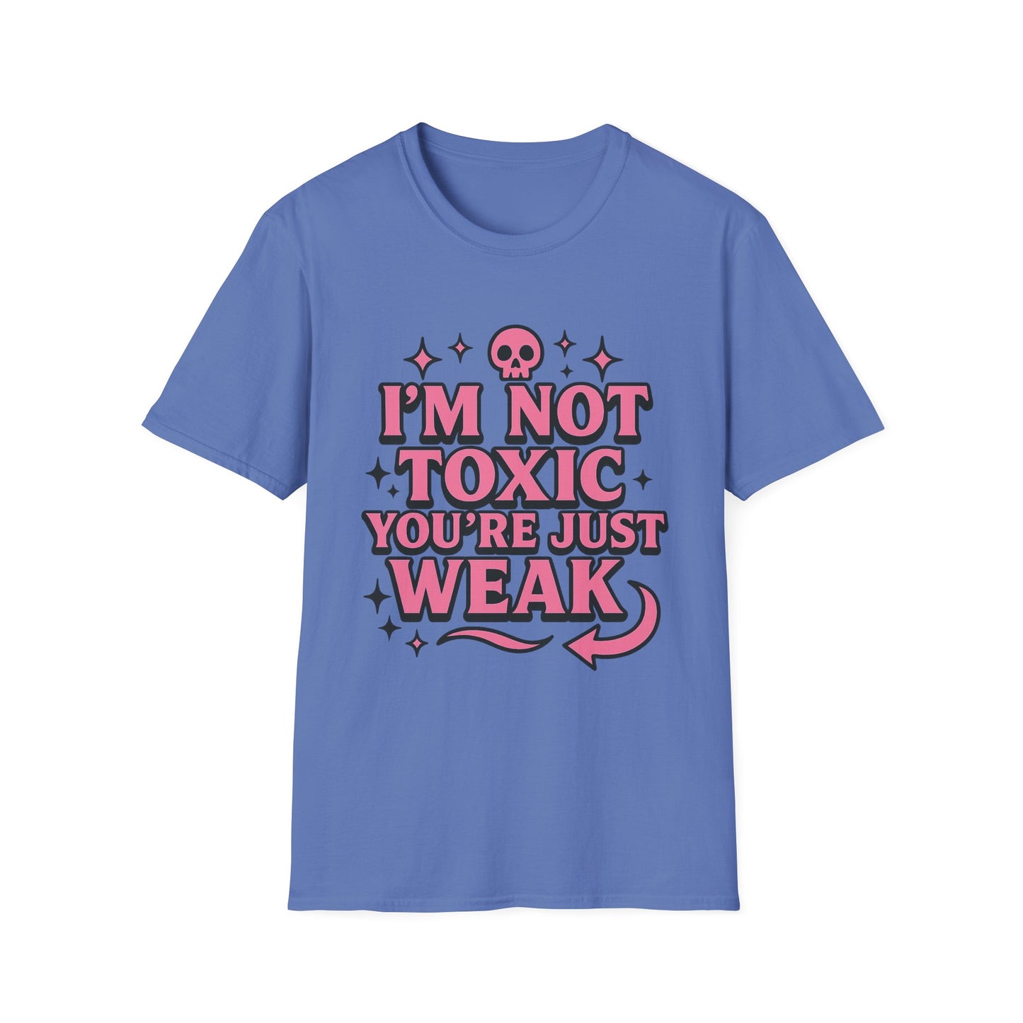 I’m Not Toxic You’re Just Weak Shirt – Funny Sarcastic Tee – Gift for Petty People, Savage Friends, Emotional Detachment Fans & Bold Statement Lovers