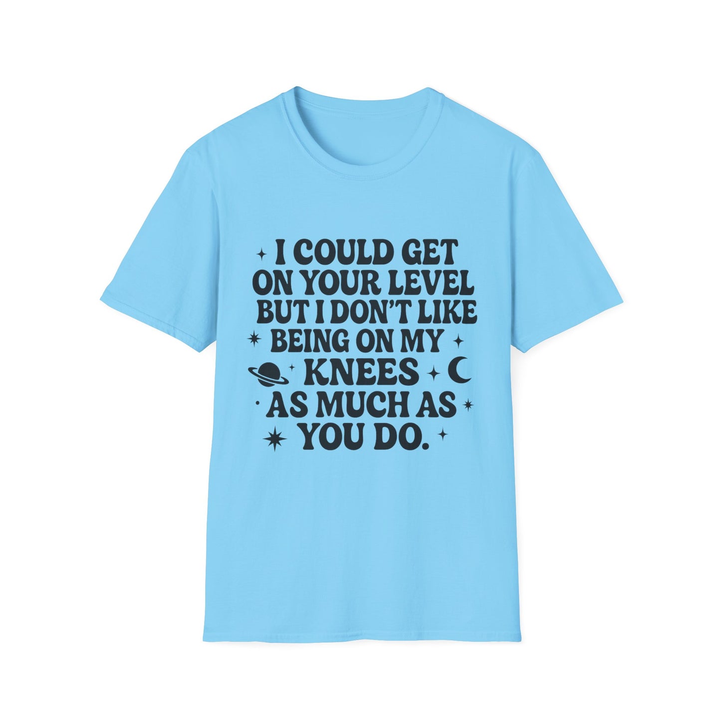 Funny Bold Quote Shirt I Could Get On Your Level Sarcastic Attitude Tee Gift for Sassy Friends Badass Women and People Who Hate Submitting to Stupidity