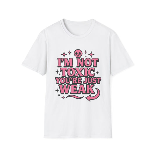 I’m Not Toxic You’re Just Weak Shirt – Funny Sarcastic Tee – Gift for Petty People, Savage Friends, Emotional Detachment Fans & Bold Statement Lovers
