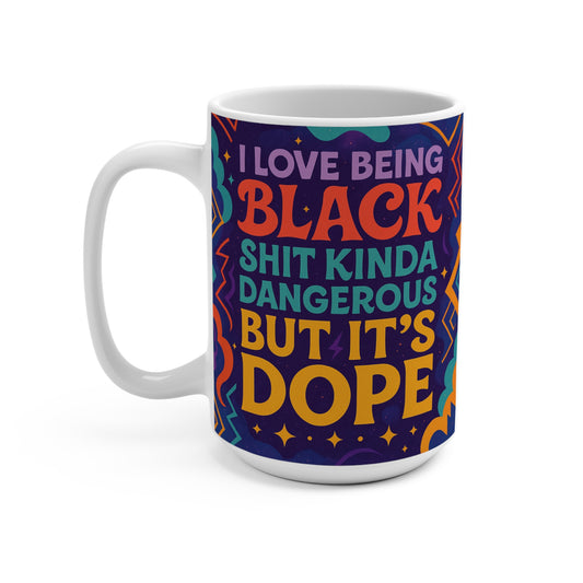 I Love Being Black Shit Kinda Dangerous Mug – Funny Black Pride Coffee Cup, Bold Afrocentric Humor Drinkware, Gift For Dope Friends