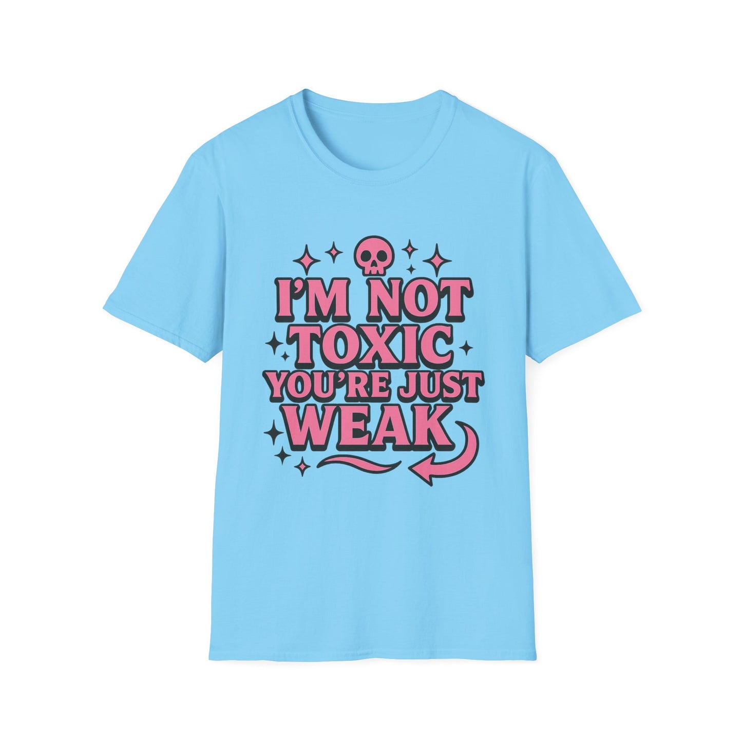 I’m Not Toxic You’re Just Weak Shirt – Funny Sarcastic Tee – Gift for Petty People, Savage Friends, Emotional Detachment Fans & Bold Statement Lovers
