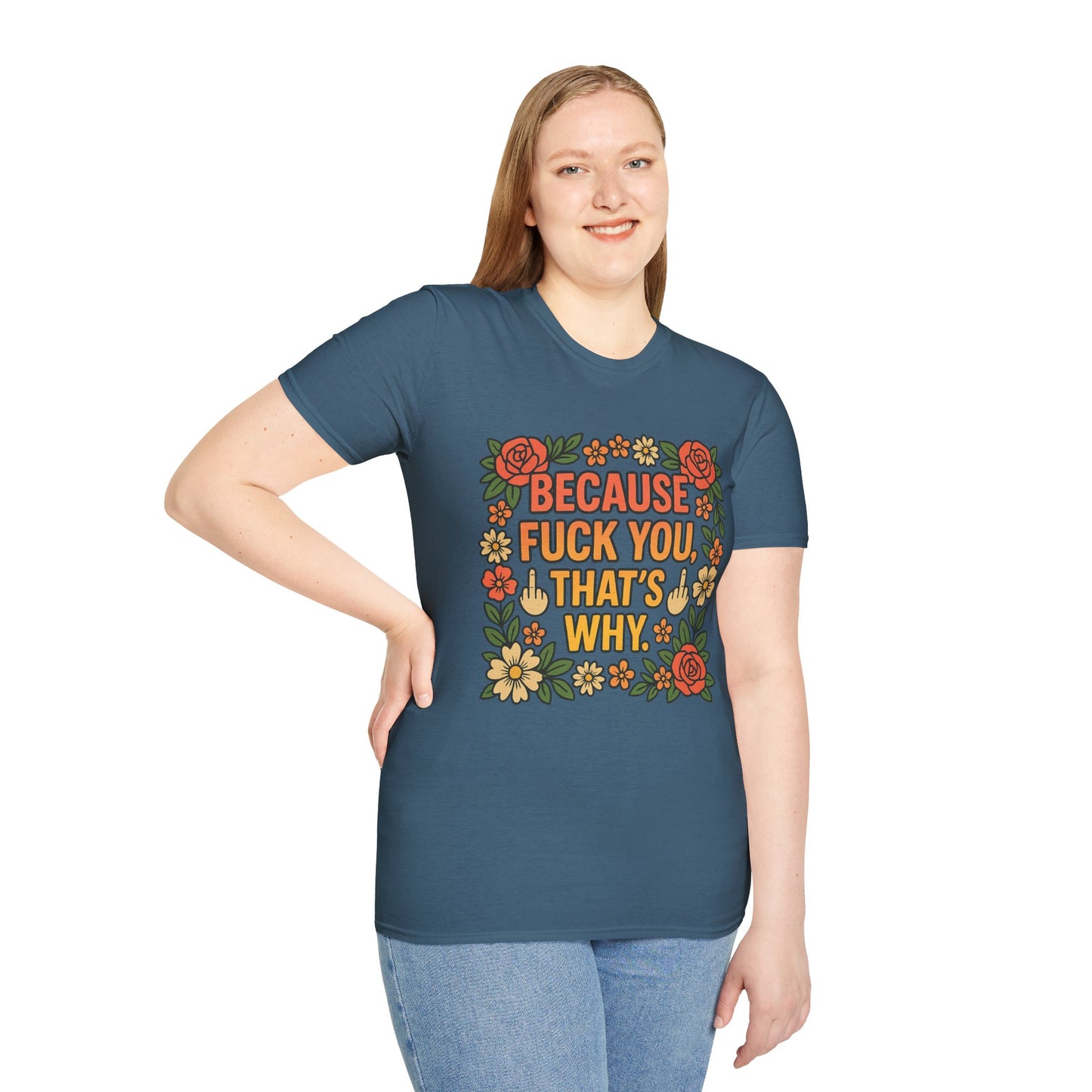 Because Fuck You, That's Why - Unisex Softstyle T-Shirt, Funny Graphic Tee, Casual Wear, Gift for Her, Birthday Gift, Sarcastic Tee