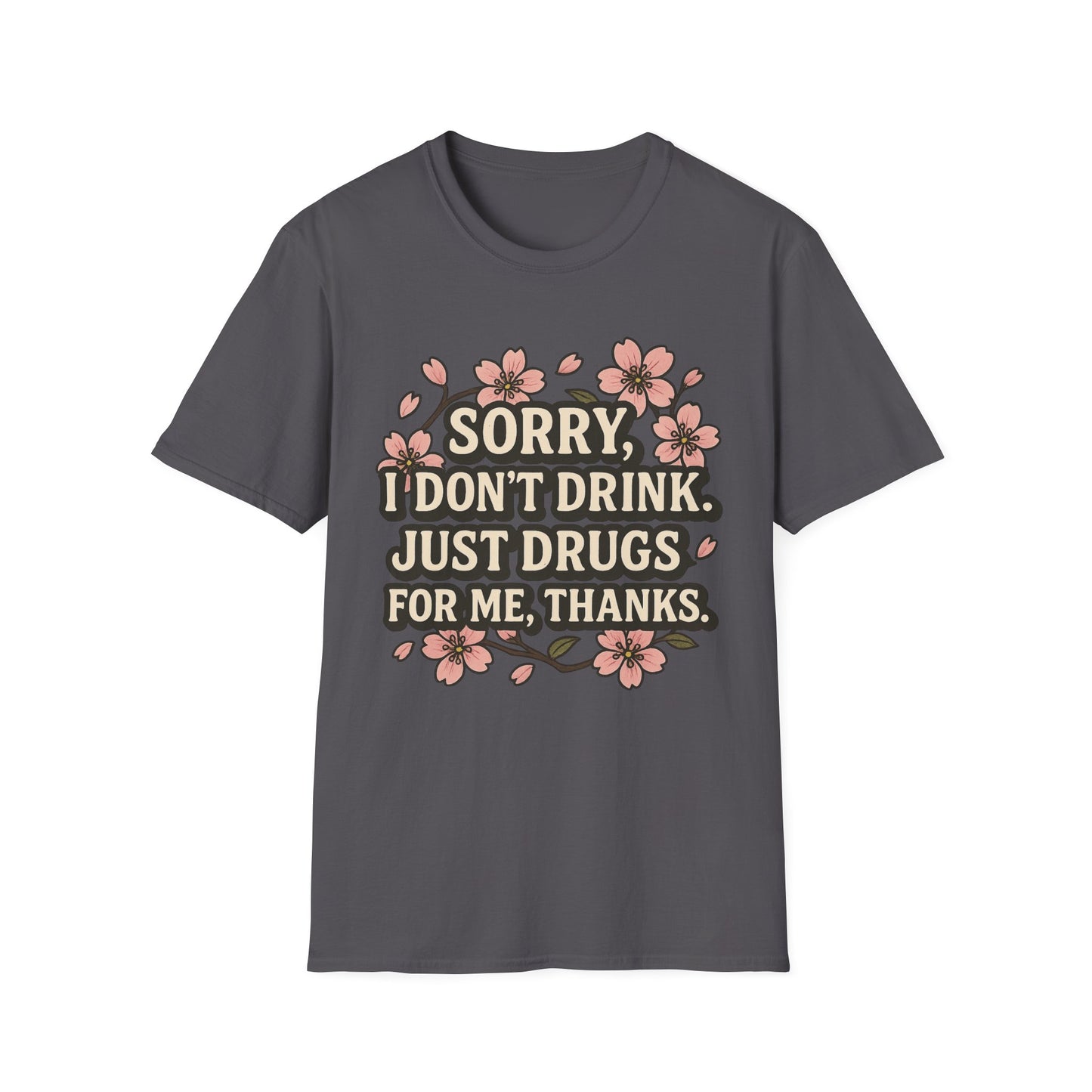 Sorry I Don’t Drink Just Drugs T-Shirt Gift for Psychedelic Friends Funny Sober Humor Unisex Softstyle Tee