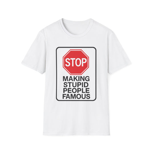 Funny Statement T-Shirt, Casual Tees for Friends, Gift for Birthdays, Stop Making Stupid People Famous, Humorous Apparel