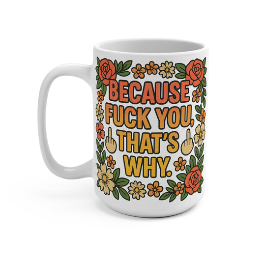 Because Fuck You Thats Why Coffee Mug 15oz Funny Offensive Mug Sarcastic Floral Ceramic Cup Humor Gift For Rude Friends and Sassy Coworkers