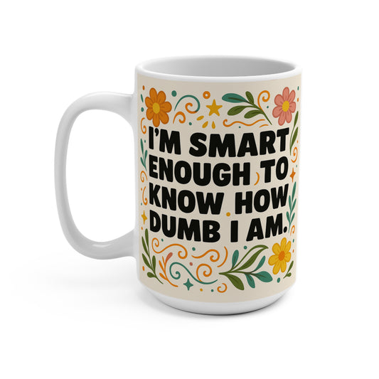 Funny Self Aware Mug – Smart Enough To Know How Dumb I Am Coffee Cup, Sarcastic Floral Humor Gift