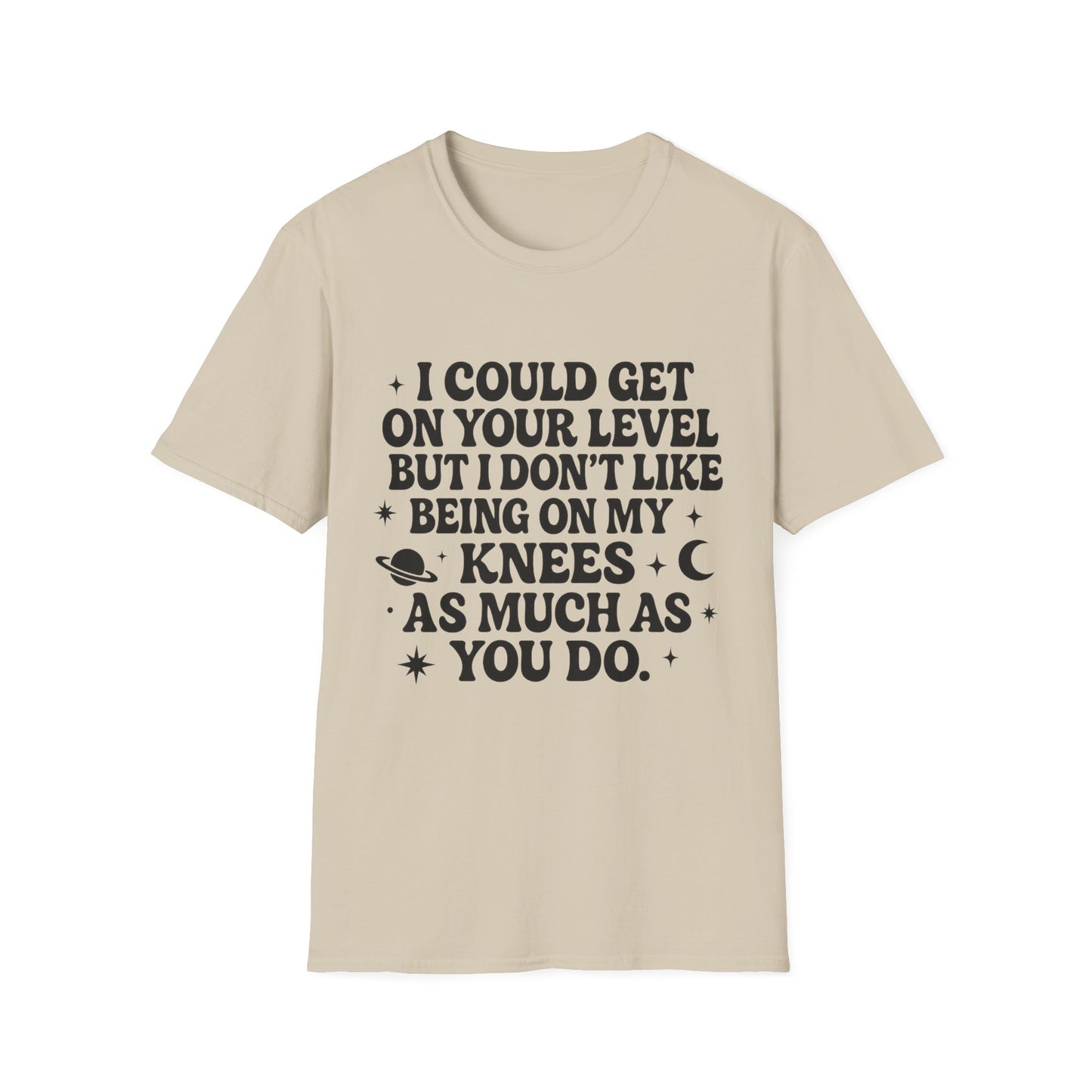 Funny Bold Quote Shirt I Could Get On Your Level Sarcastic Attitude Tee Gift for Sassy Friends Badass Women and People Who Hate Submitting to Stupidity