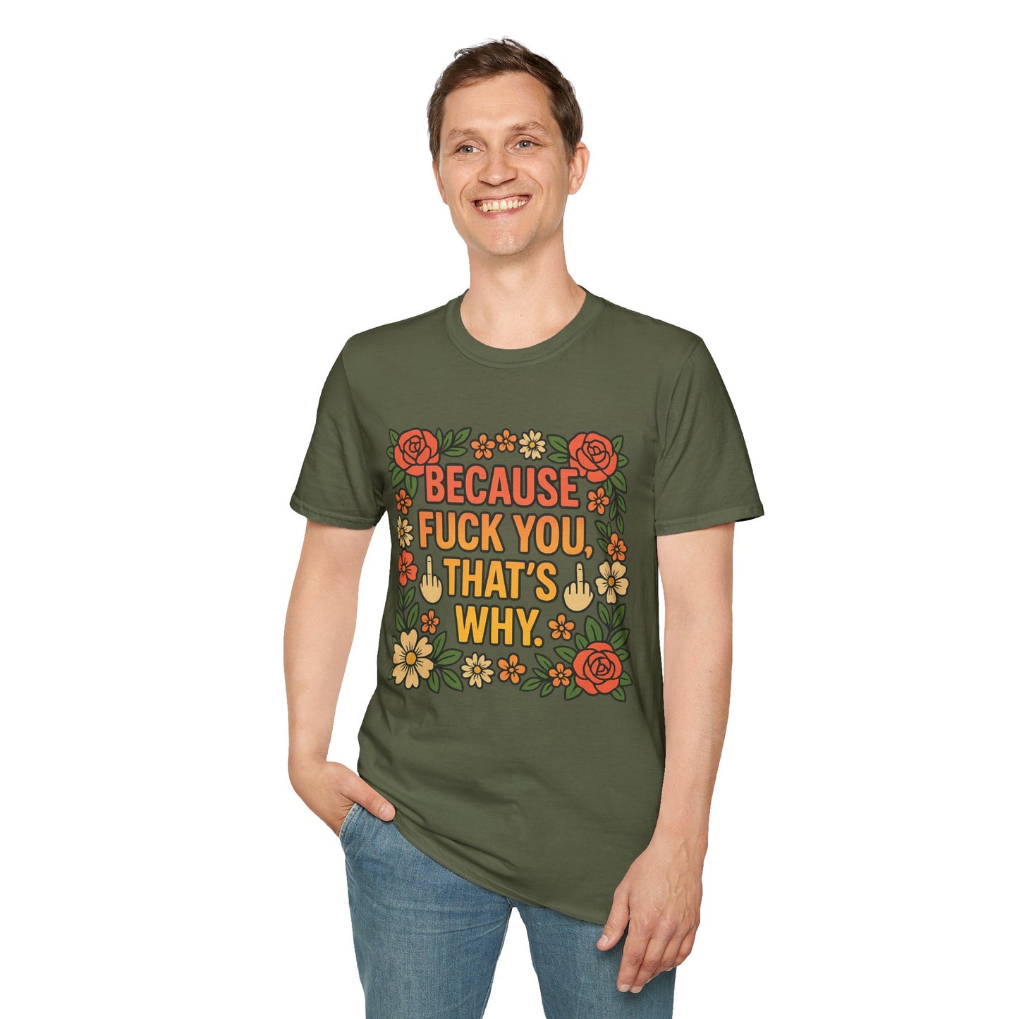 Because Fuck You, That's Why - Unisex Softstyle T-Shirt, Funny Graphic Tee, Casual Wear, Gift for Her, Birthday Gift, Sarcastic Tee