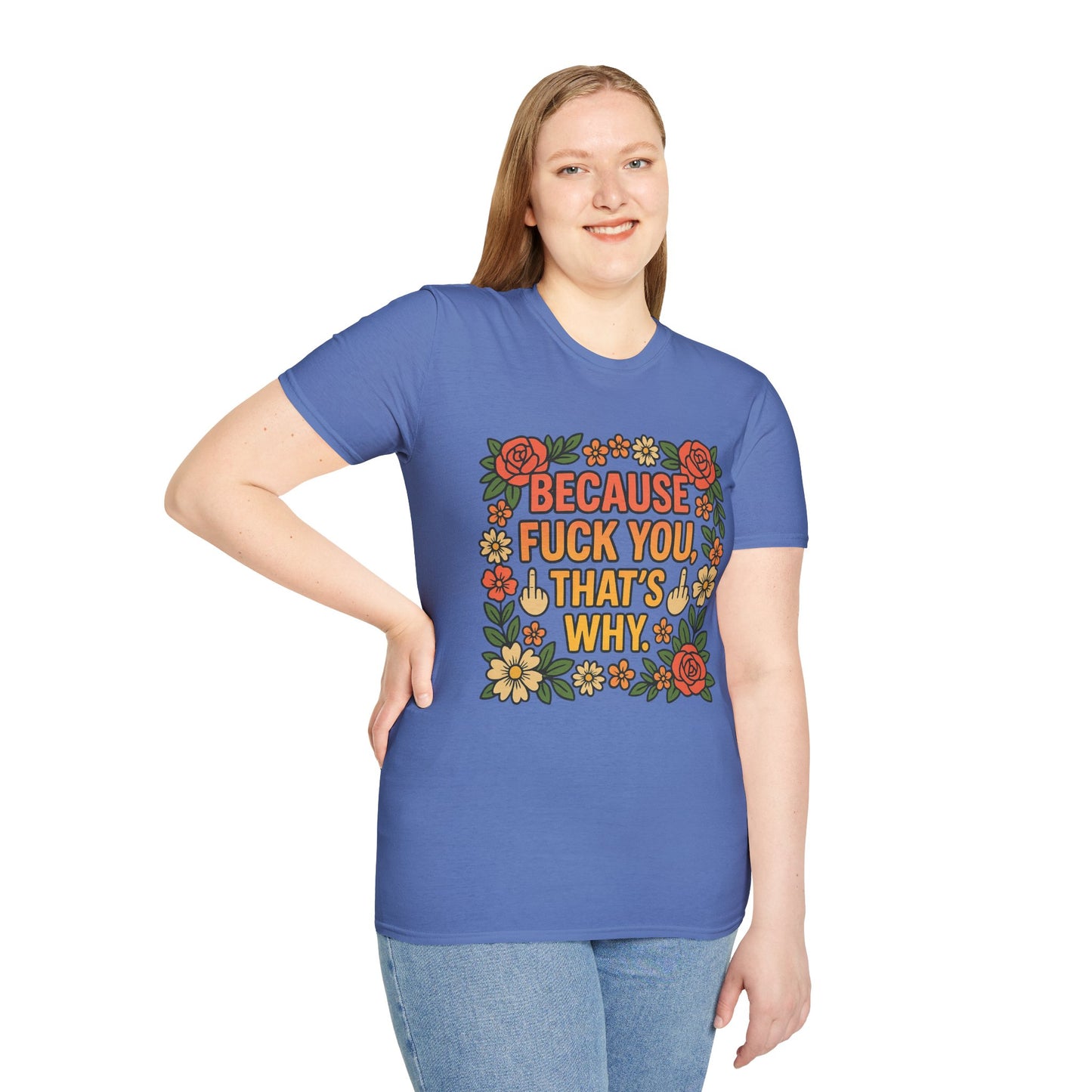 Because Fuck You, That's Why - Unisex Softstyle T-Shirt, Funny Graphic Tee, Casual Wear, Gift for Her, Birthday Gift, Sarcastic Tee