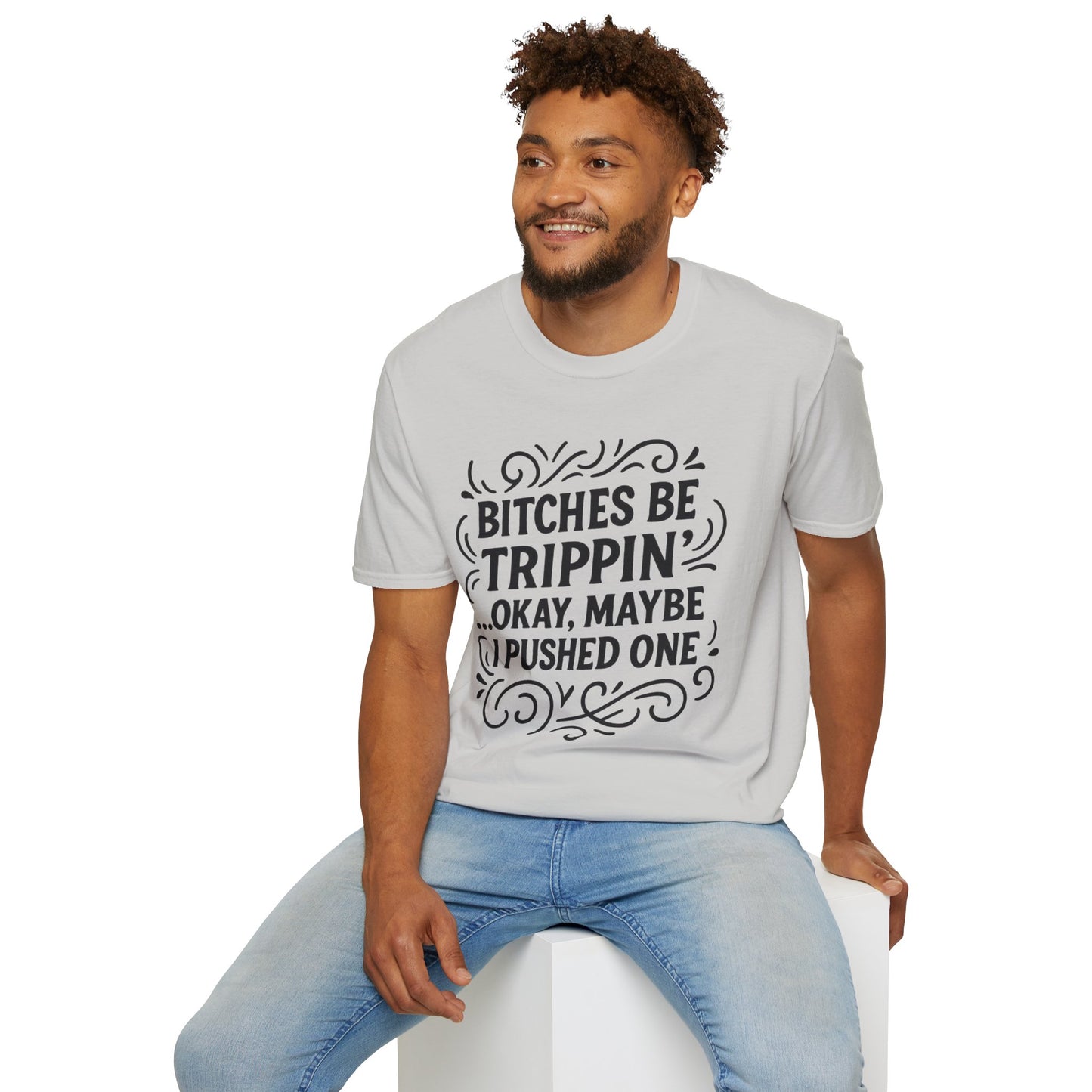 Bitches Be Trippin Funny Shirt – Snarky Sarcasm Tee for Friends – Gift for People Who Start Drama, Sassy Sayings, Attitude Graphic Tee