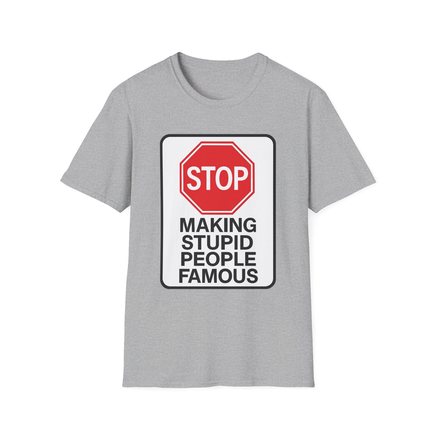 Funny Statement T-Shirt, Casual Tees for Friends, Gift for Birthdays, Stop Making Stupid People Famous, Humorous Apparel