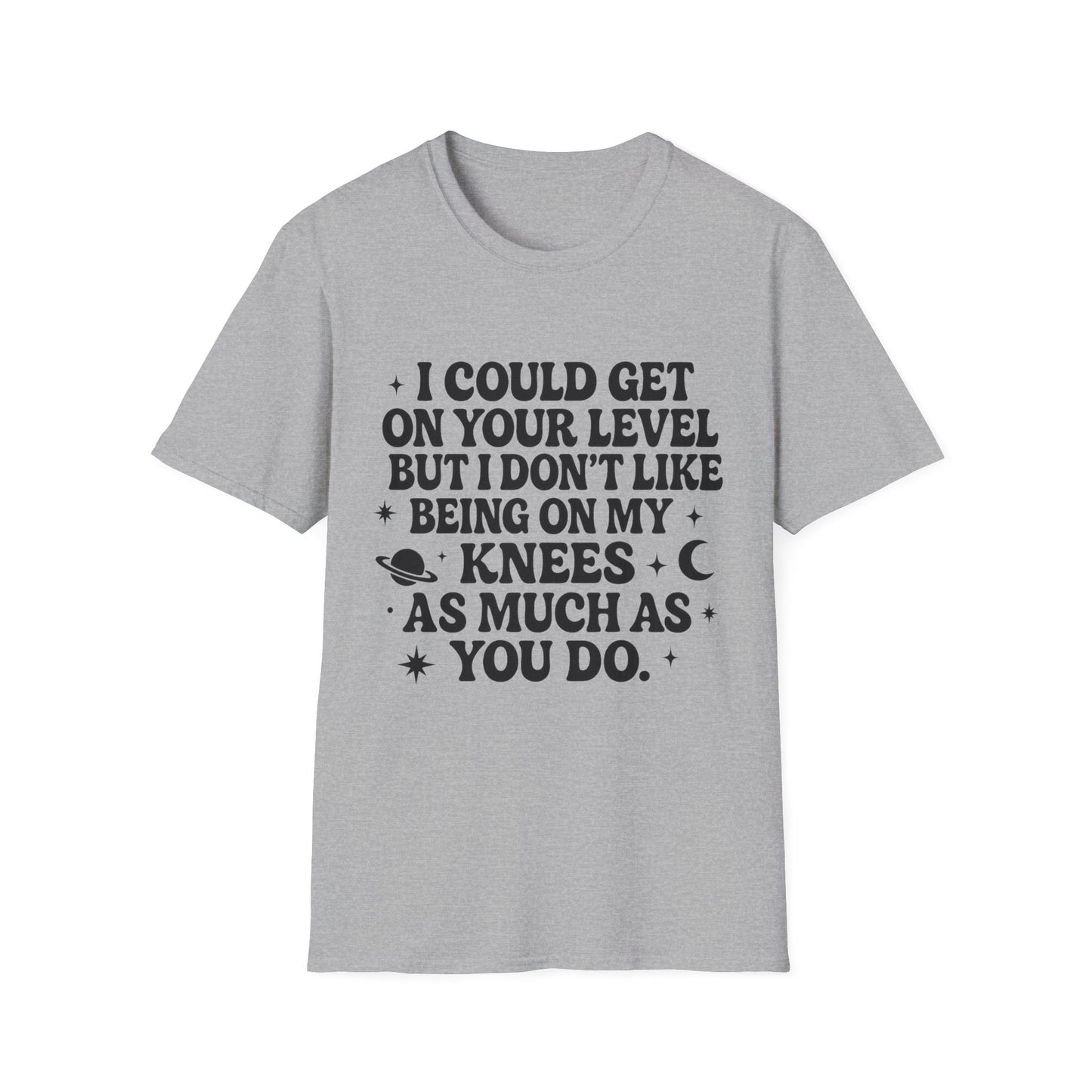 Funny Bold Quote Shirt I Could Get On Your Level Sarcastic Attitude Tee Gift for Sassy Friends Badass Women and People Who Hate Submitting to Stupidity