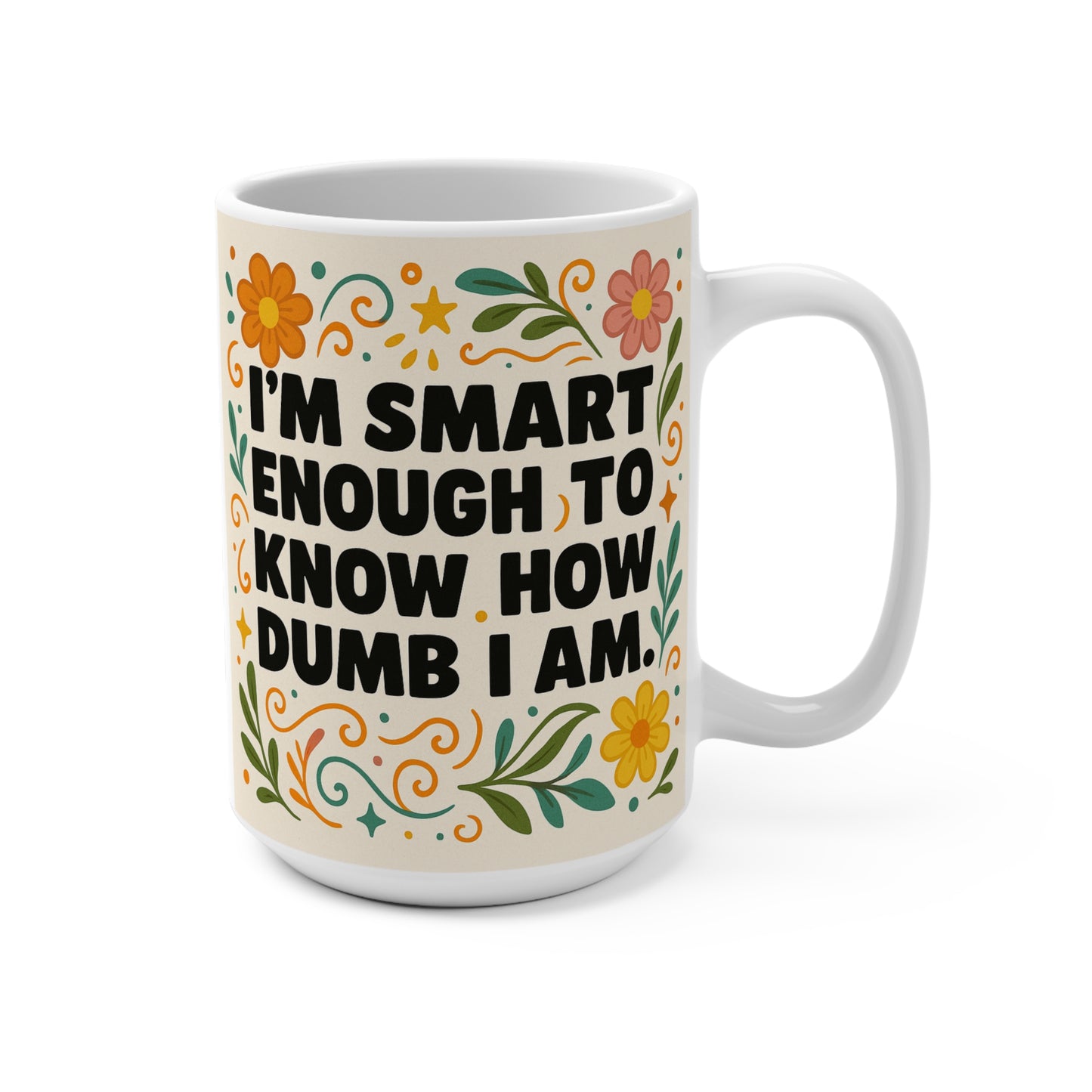 Funny Self Aware Mug – Smart Enough To Know How Dumb I Am Coffee Cup, Sarcastic Floral Humor Gift