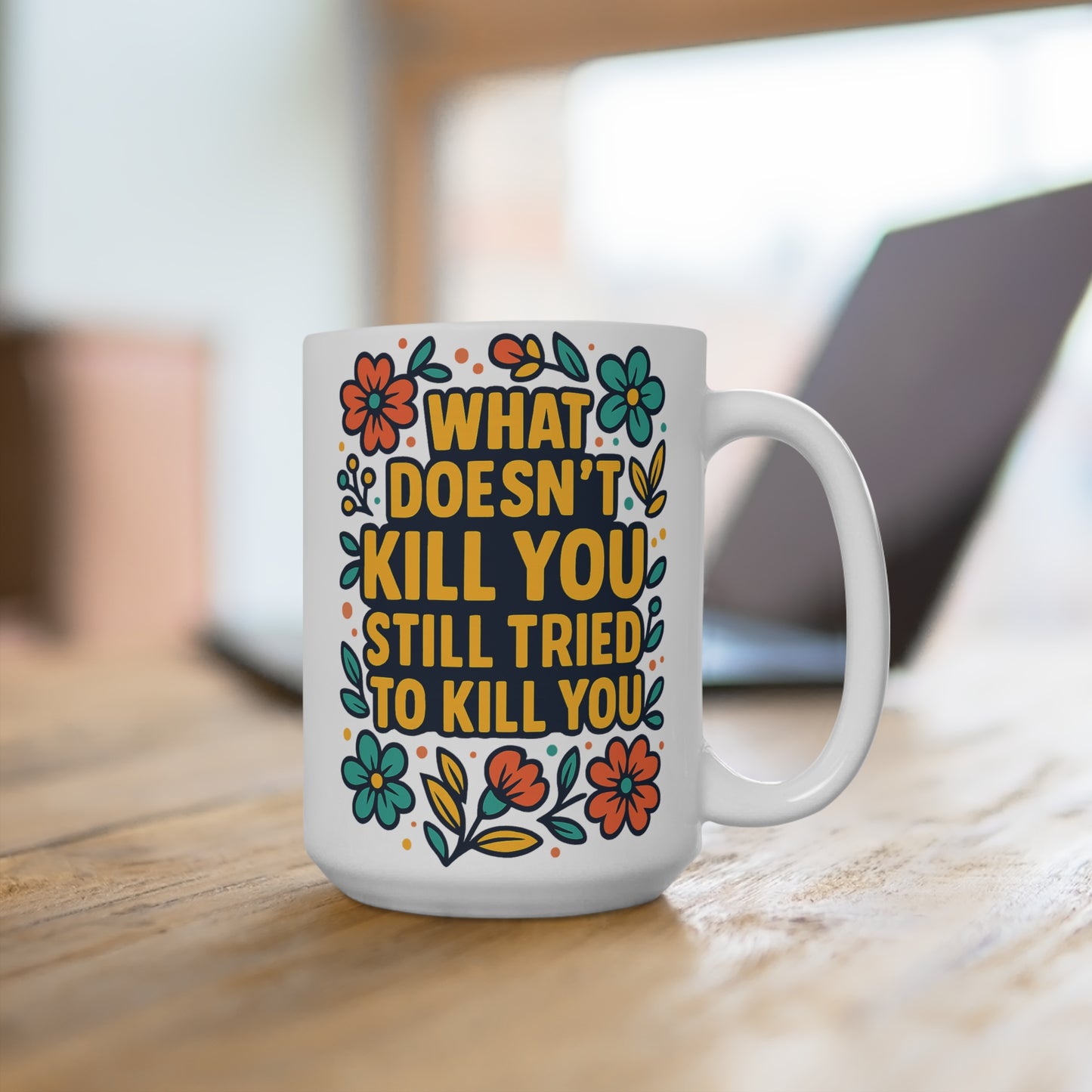 What Doesn’t Kill You Coffee Mug – Funny 15oz Dark Humor Cup, Sarcastic Floral Design, Gift for Cynical Friends