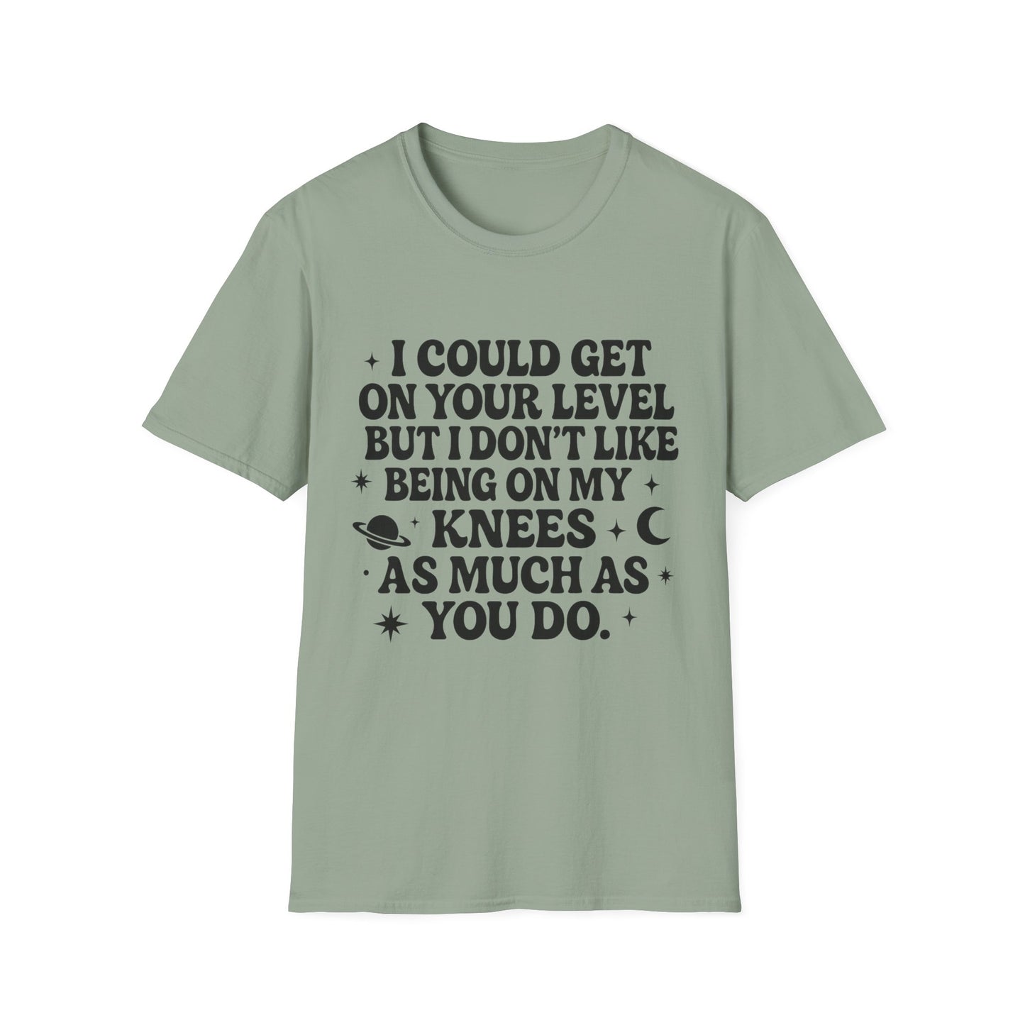Funny Bold Quote Shirt I Could Get On Your Level Sarcastic Attitude Tee Gift for Sassy Friends Badass Women and People Who Hate Submitting to Stupidity