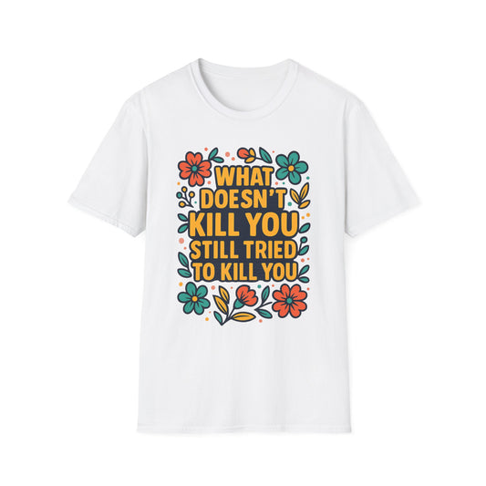 What Doesn’t Kill You Still Tried Shirt – Funny Mental Health Graphic Tee – Dark Humor Floral Design – Gift for Anxious Friends and Trauma Survivors