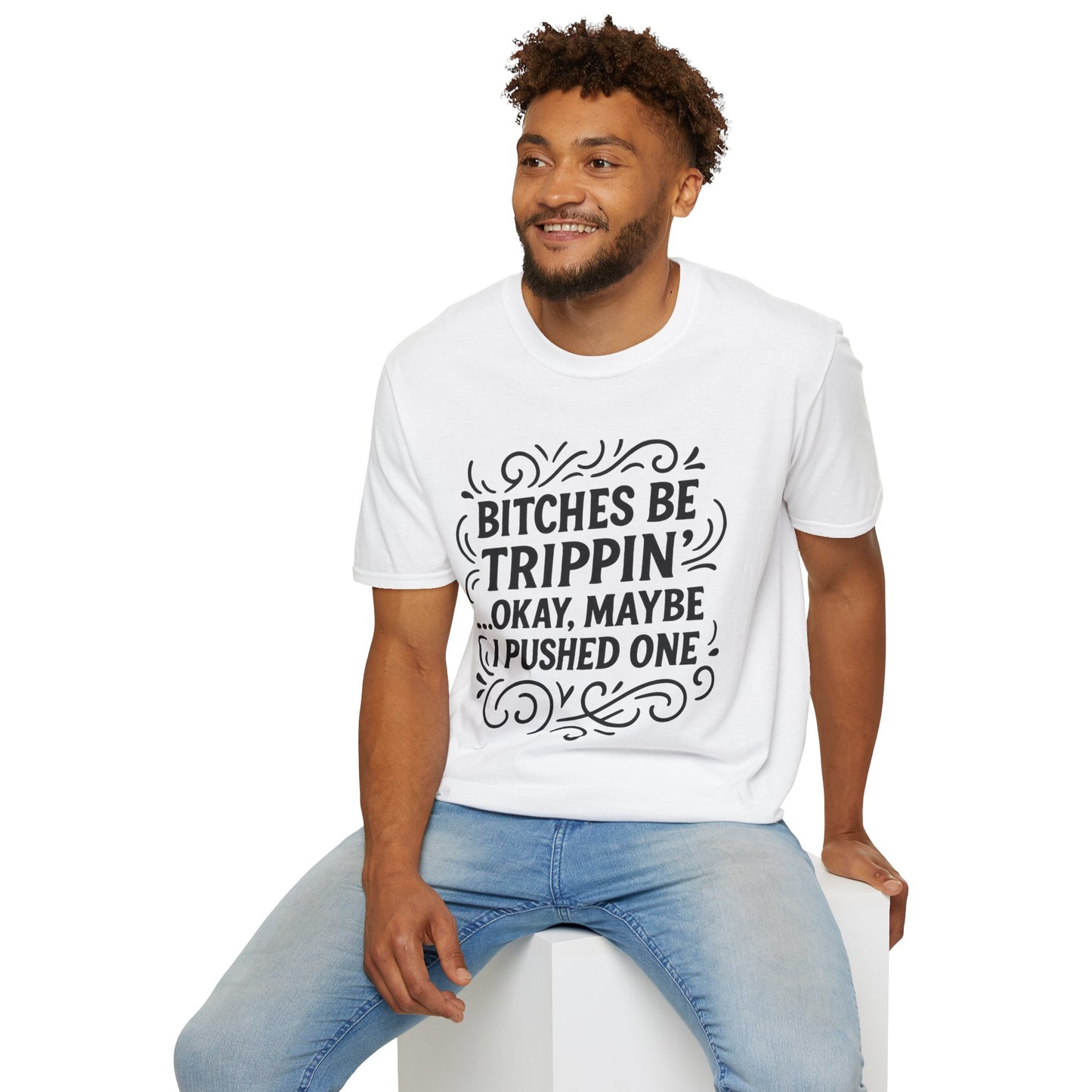 Bitches Be Trippin Funny Shirt – Snarky Sarcasm Tee for Friends – Gift for People Who Start Drama, Sassy Sayings, Attitude Graphic Tee