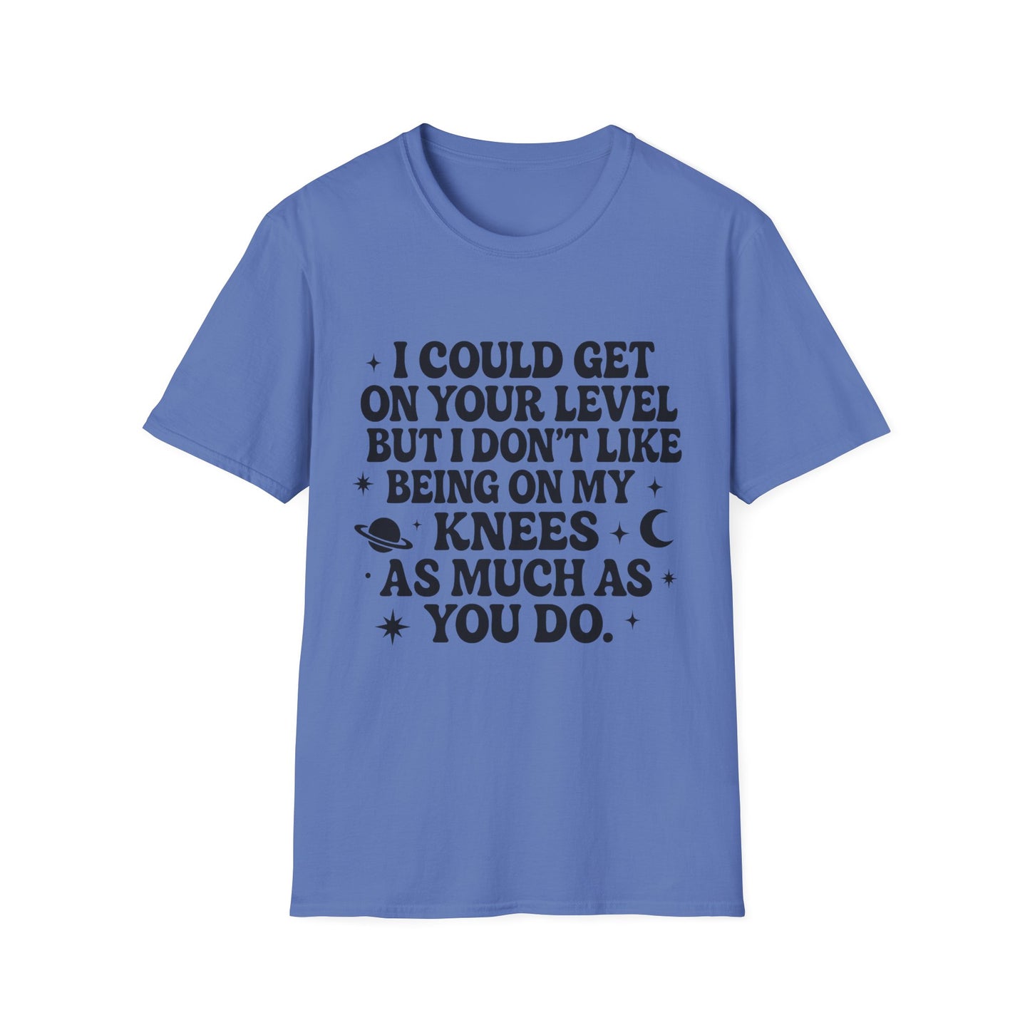 Funny Bold Quote Shirt I Could Get On Your Level Sarcastic Attitude Tee Gift for Sassy Friends Badass Women and People Who Hate Submitting to Stupidity