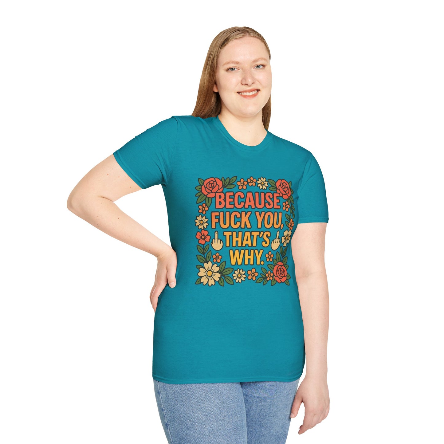 Because Fuck You, That's Why - Unisex Softstyle T-Shirt, Funny Graphic Tee, Casual Wear, Gift for Her, Birthday Gift, Sarcastic Tee