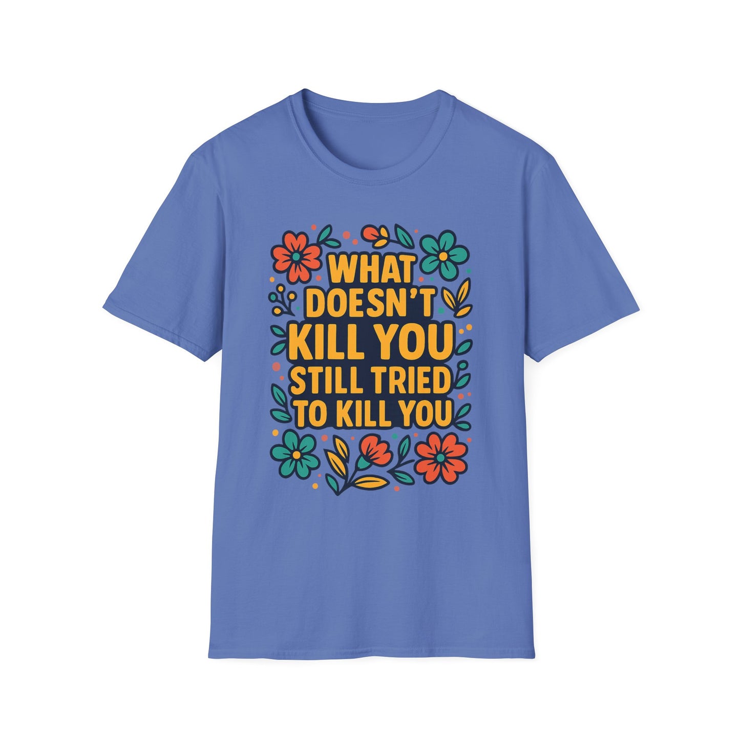 What Doesn’t Kill You Still Tried Shirt – Funny Mental Health Graphic Tee – Dark Humor Floral Design – Gift for Anxious Friends and Trauma Survivors