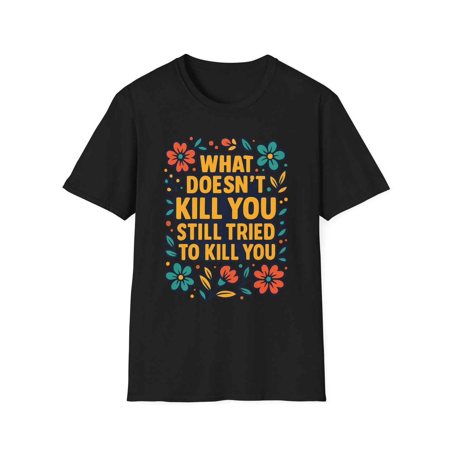 What Doesn’t Kill You Still Tried Shirt – Funny Mental Health Graphic Tee – Dark Humor Floral Design – Gift for Anxious Friends and Trauma Survivors