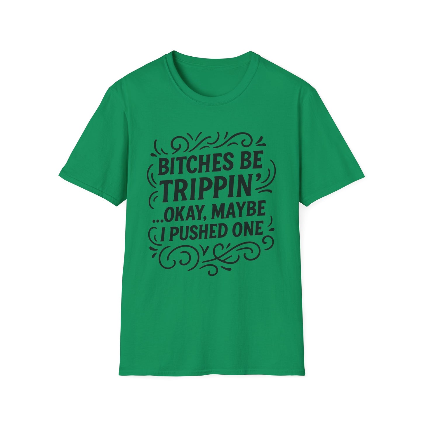 Bitches Be Trippin Funny Shirt – Snarky Sarcasm Tee for Friends – Gift for People Who Start Drama, Sassy Sayings, Attitude Graphic Tee