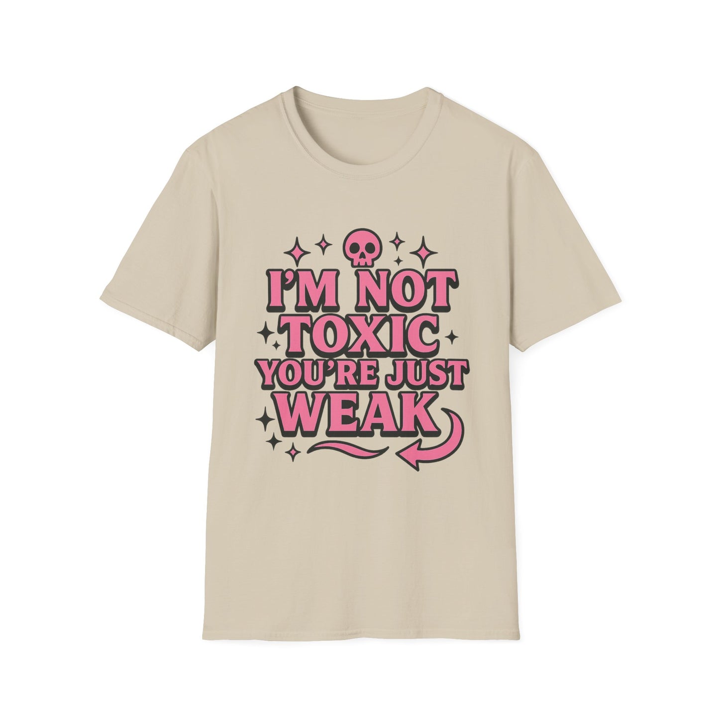I’m Not Toxic You’re Just Weak Shirt – Funny Sarcastic Tee – Gift for Petty People, Savage Friends, Emotional Detachment Fans & Bold Statement Lovers