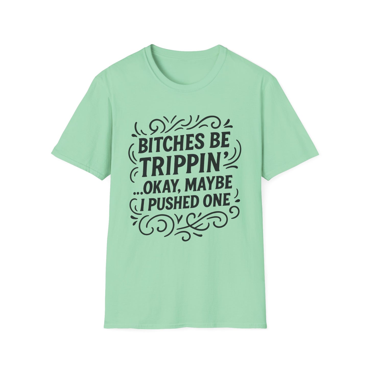 Bitches Be Trippin Funny Shirt – Snarky Sarcasm Tee for Friends – Gift for People Who Start Drama, Sassy Sayings, Attitude Graphic Tee
