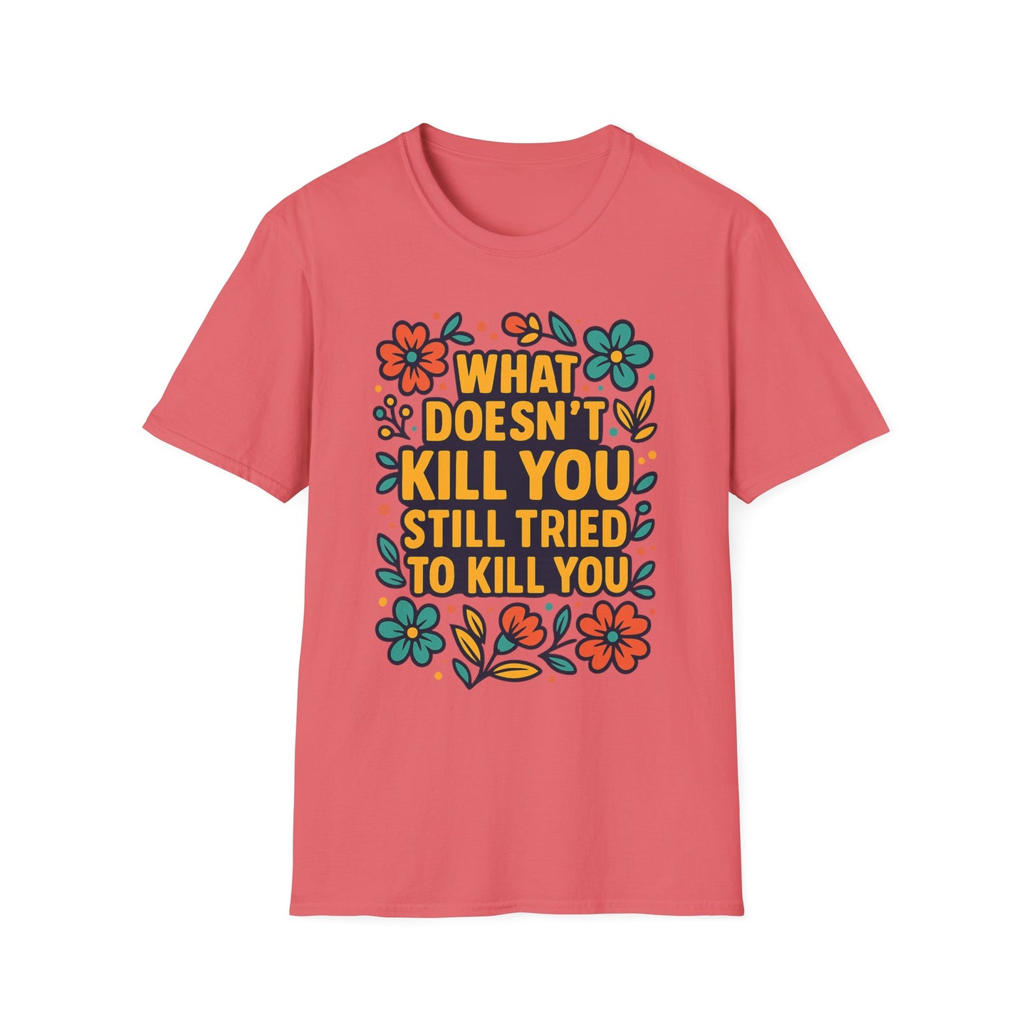 What Doesn’t Kill You Still Tried Shirt – Funny Mental Health Graphic Tee – Dark Humor Floral Design – Gift for Anxious Friends and Trauma Survivors