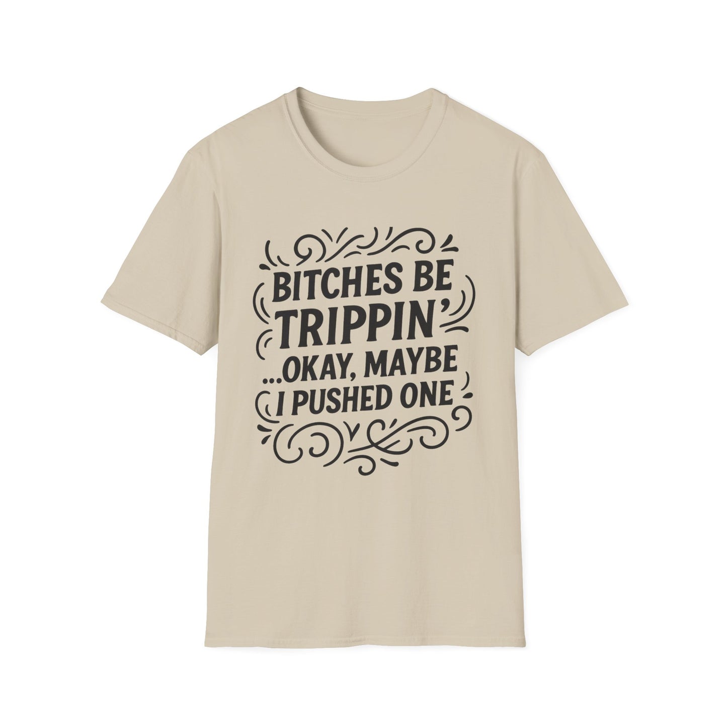 Bitches Be Trippin Funny Shirt – Snarky Sarcasm Tee for Friends – Gift for People Who Start Drama, Sassy Sayings, Attitude Graphic Tee