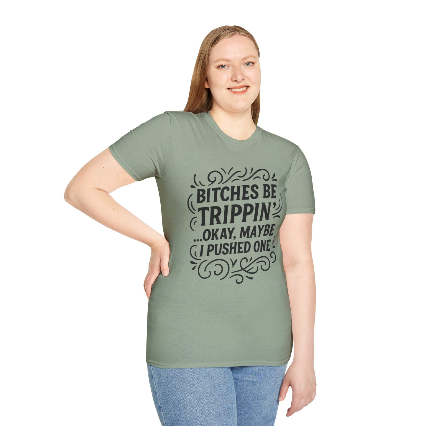 Bitches Be Trippin Funny Shirt – Snarky Sarcasm Tee for Friends – Gift for People Who Start Drama, Sassy Sayings, Attitude Graphic Tee