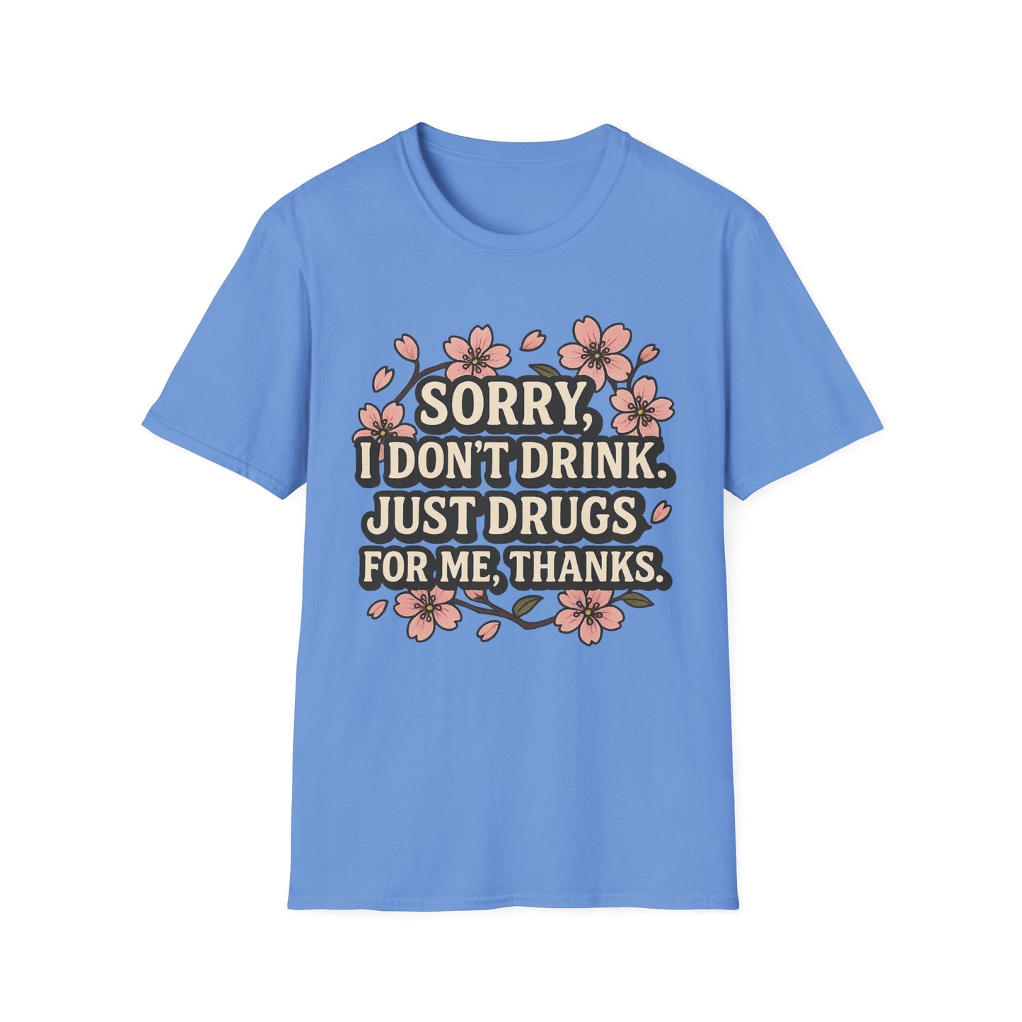 Sorry I Don’t Drink Just Drugs T-Shirt Gift for Psychedelic Friends Funny Sober Humor Unisex Softstyle Tee