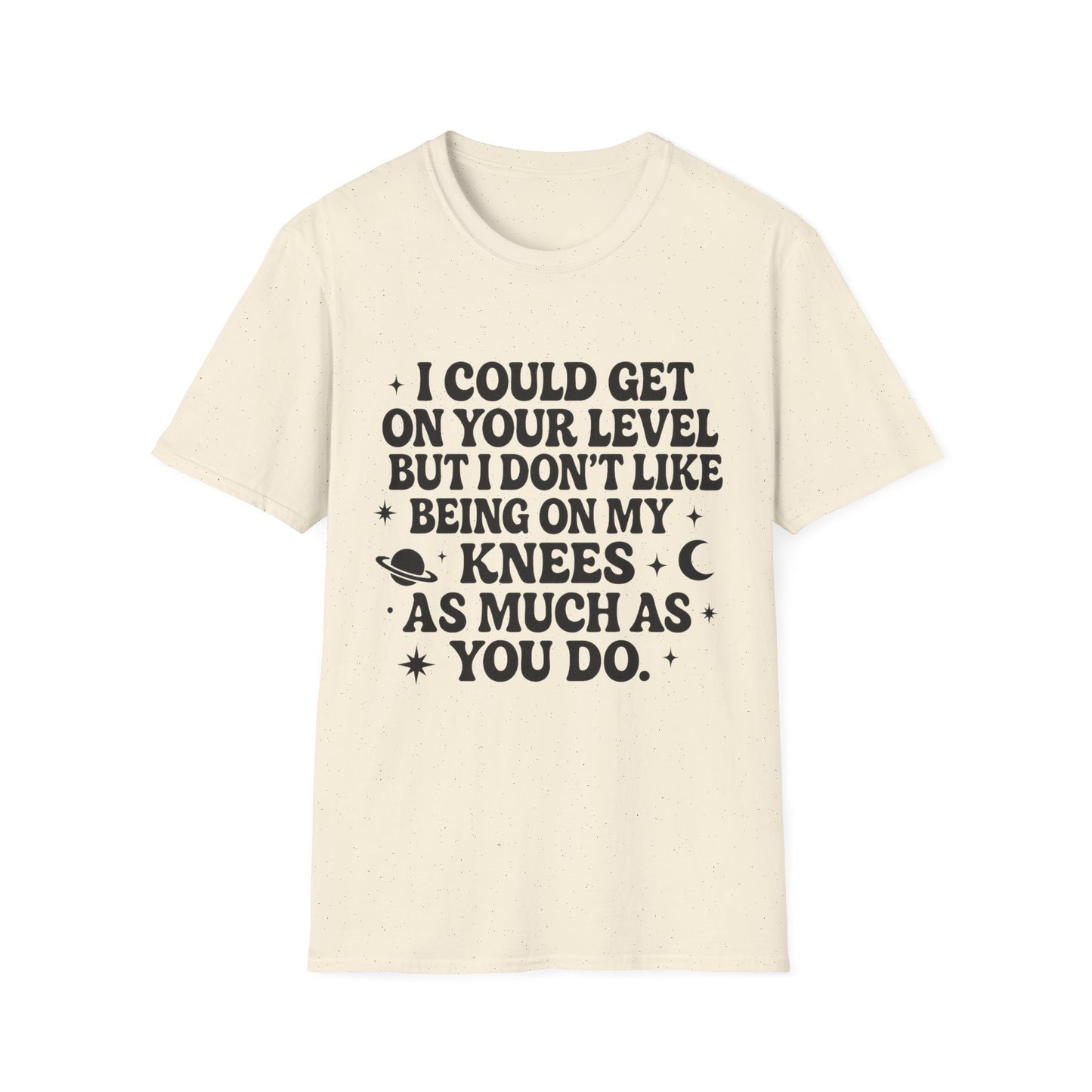 Funny Bold Quote Shirt I Could Get On Your Level Sarcastic Attitude Tee Gift for Sassy Friends Badass Women and People Who Hate Submitting to Stupidity