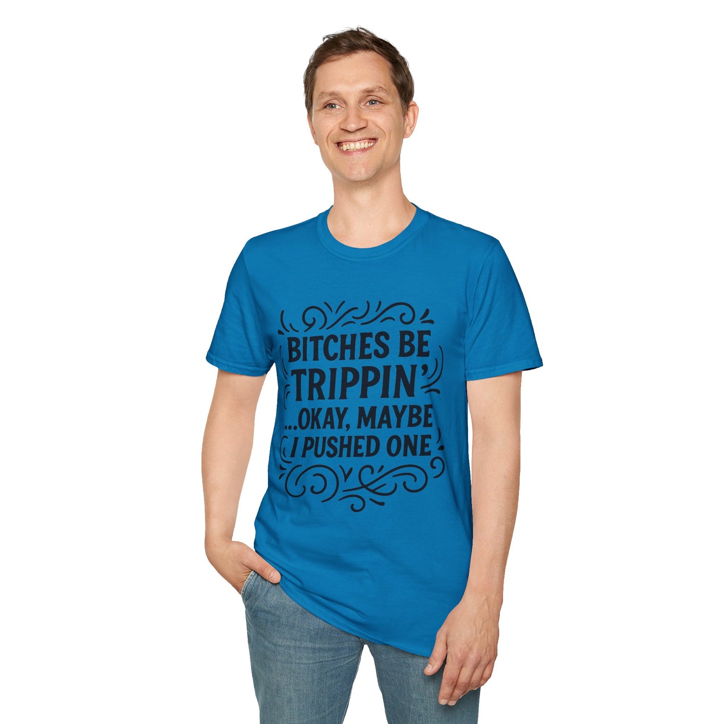 Bitches Be Trippin Funny Shirt – Snarky Sarcasm Tee for Friends – Gift for People Who Start Drama, Sassy Sayings, Attitude Graphic Tee