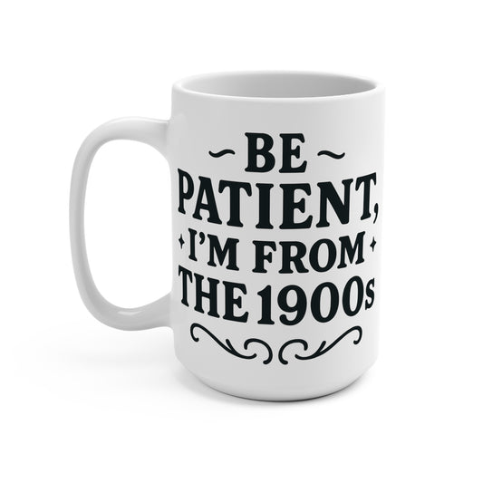 Be Patient I Am From The 1900s Coffee Mug – Funny Vintage Saying Cup, Retro Humor 15oz Ceramic Mug, Gift for Old Souls and Millennials