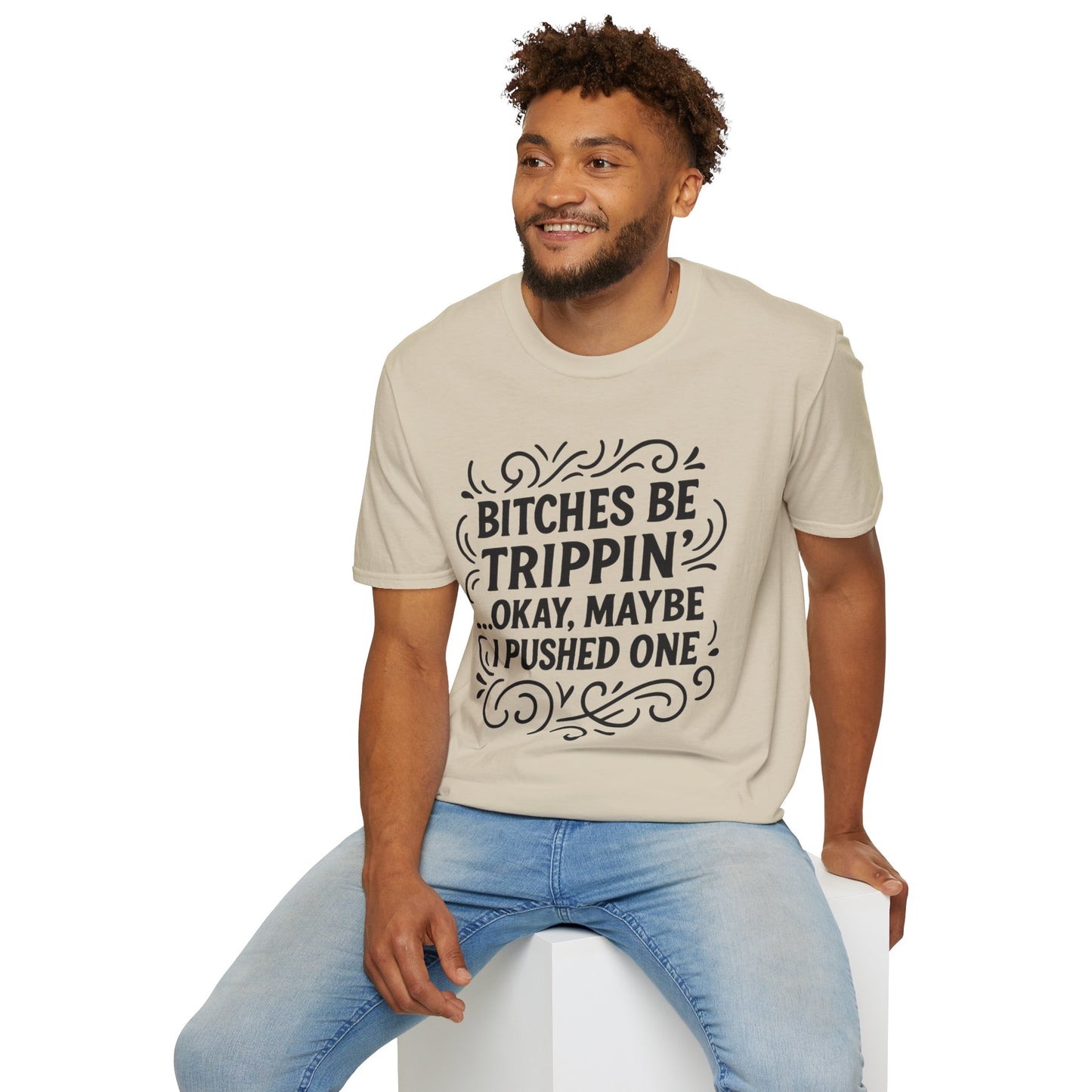 Bitches Be Trippin Funny Shirt – Snarky Sarcasm Tee for Friends – Gift for People Who Start Drama, Sassy Sayings, Attitude Graphic Tee