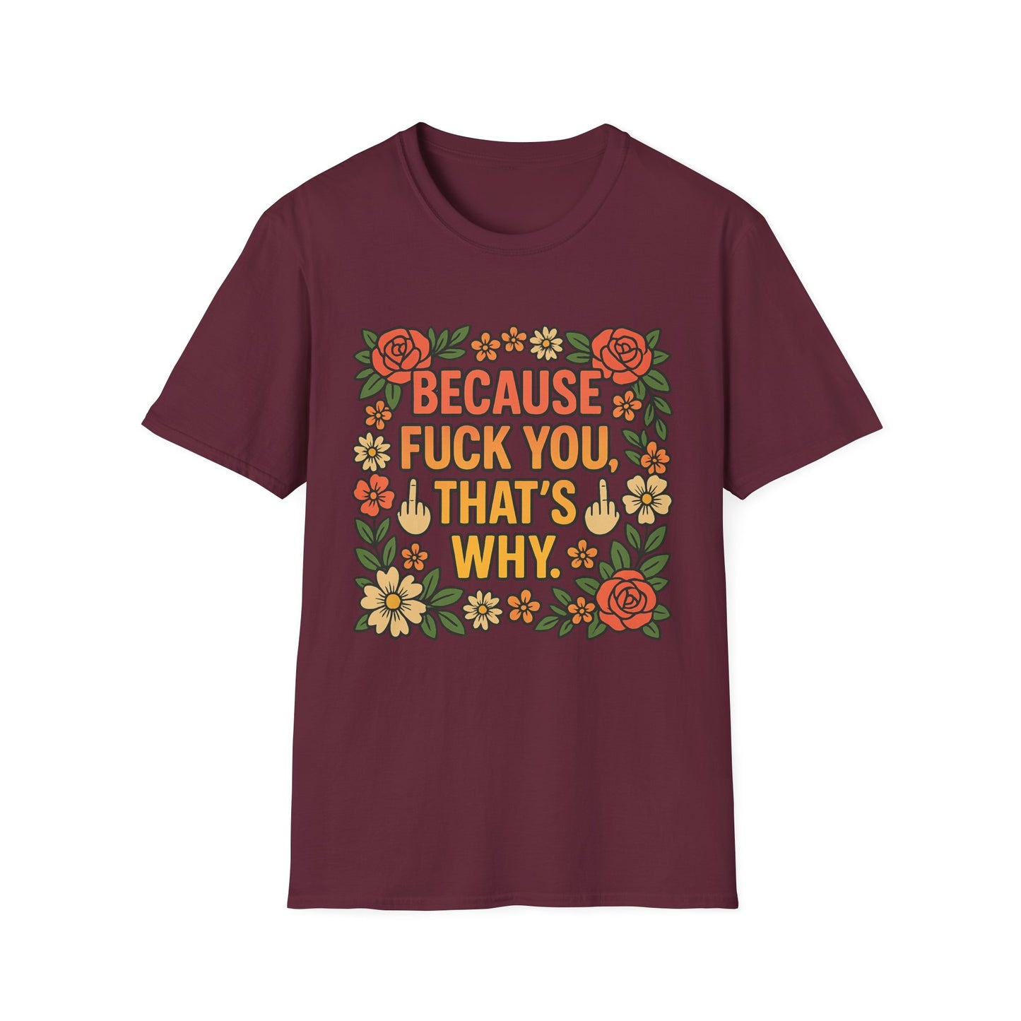Because Fuck You, That's Why - Unisex Softstyle T-Shirt, Funny Graphic Tee, Casual Wear, Gift for Her, Birthday Gift, Sarcastic Tee