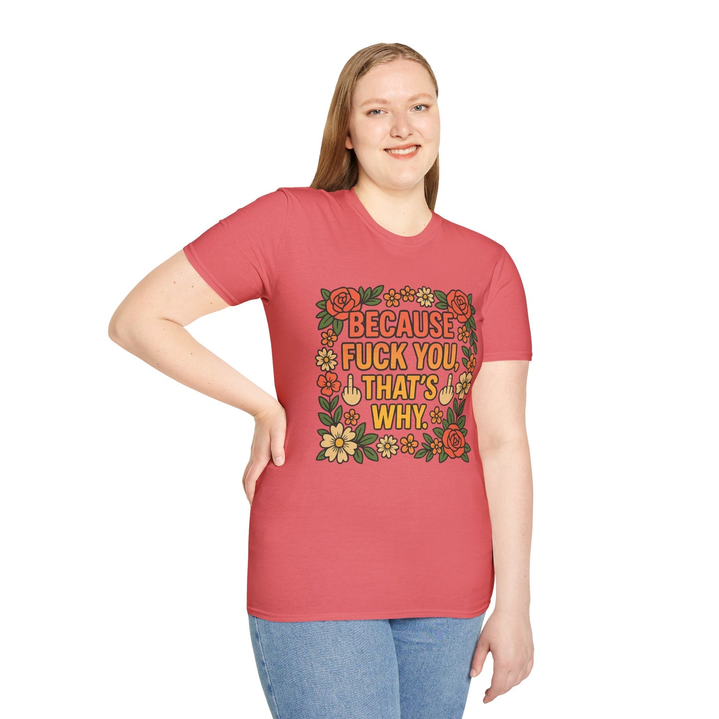 Because Fuck You, That's Why - Unisex Softstyle T-Shirt, Funny Graphic Tee, Casual Wear, Gift for Her, Birthday Gift, Sarcastic Tee