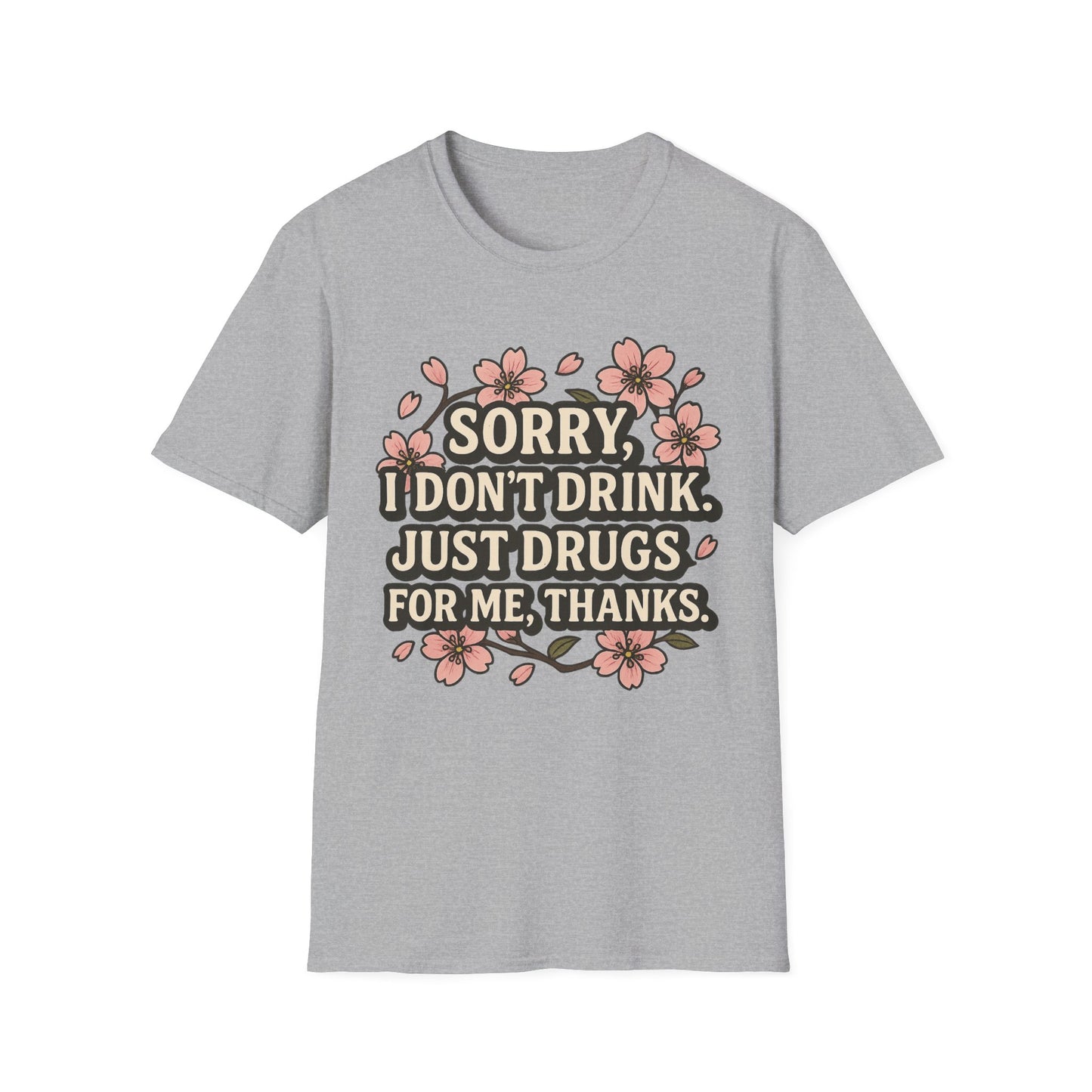 Sorry I Don’t Drink Just Drugs T-Shirt Gift for Psychedelic Friends Funny Sober Humor Unisex Softstyle Tee