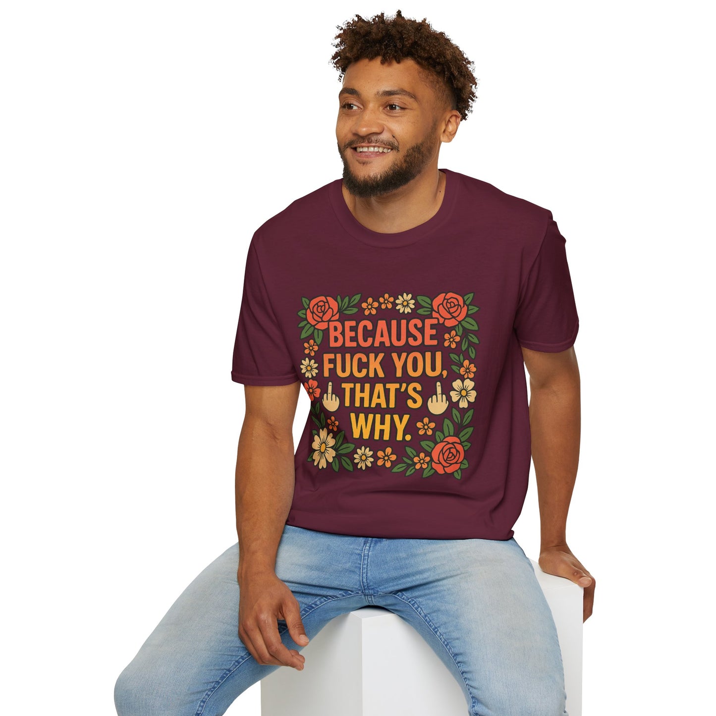Because Fuck You, That's Why - Unisex Softstyle T-Shirt, Funny Graphic Tee, Casual Wear, Gift for Her, Birthday Gift, Sarcastic Tee